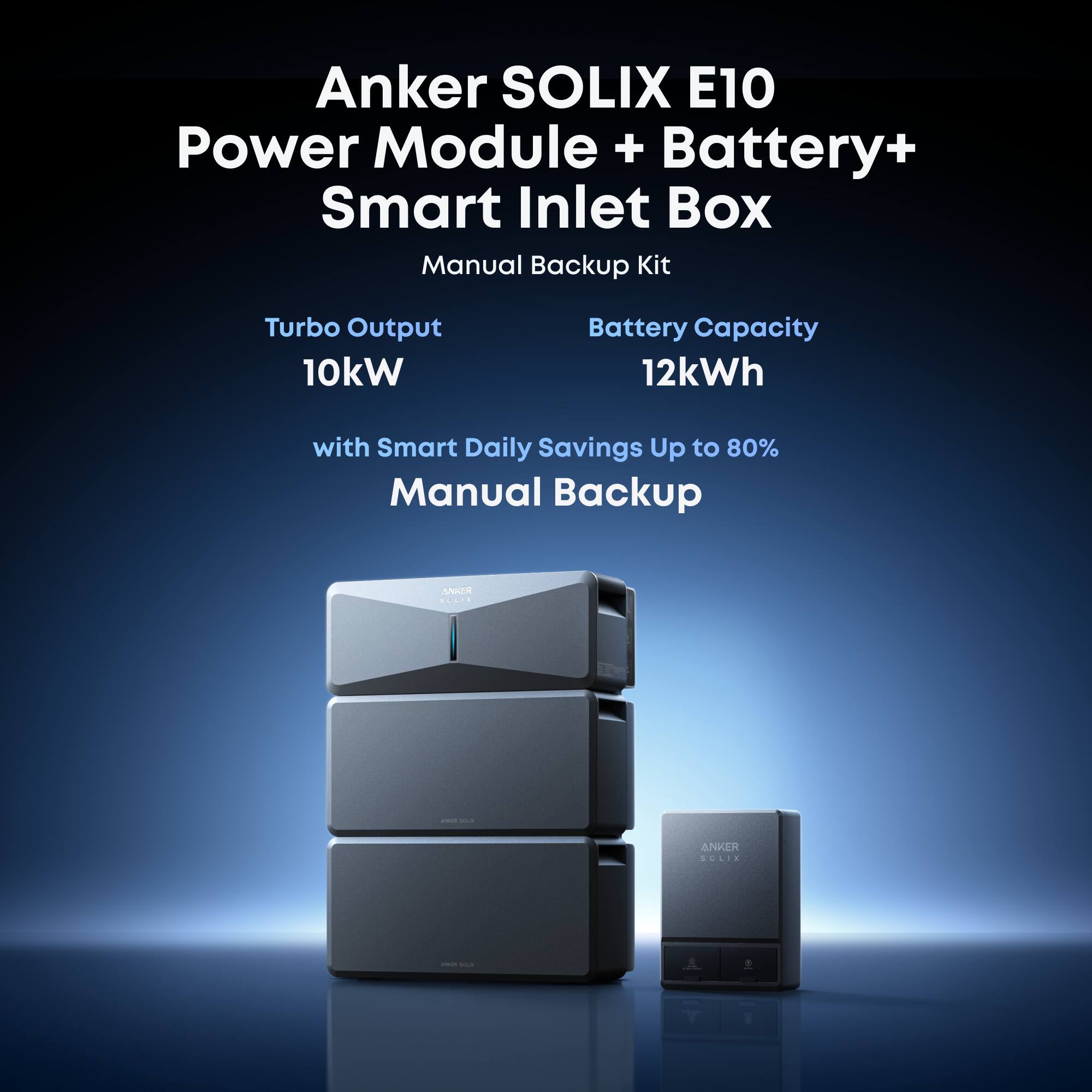 Anker SOLIX E10 Power Module + Battery + Smart Inlet Box Manual Backup Kit  
Turbo Output: 10kW  
Battery Capacity: 12kWh  
with Smart Daily Savings Up to 80%  
Manual Backup