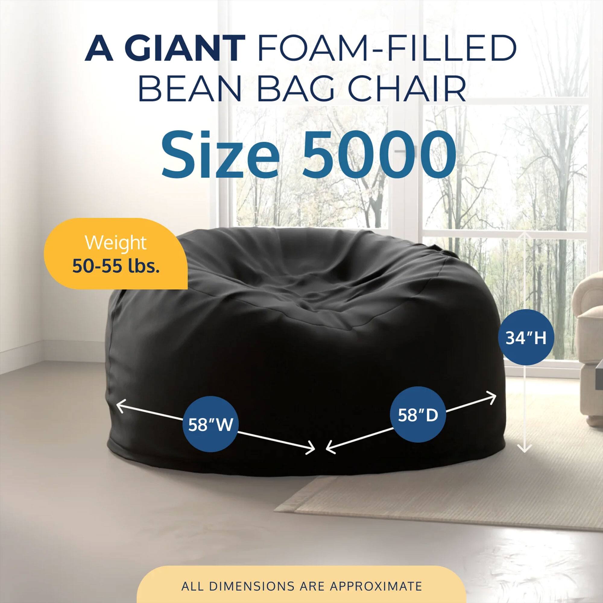 A GIANT FOAM-FILLED BEAN BAG CHAIR  
Size 5000  
Weight 50-55 lbs.  
34"H 58"W 58"D  
ALL DIMENSIONS ARE APPROXIMATE