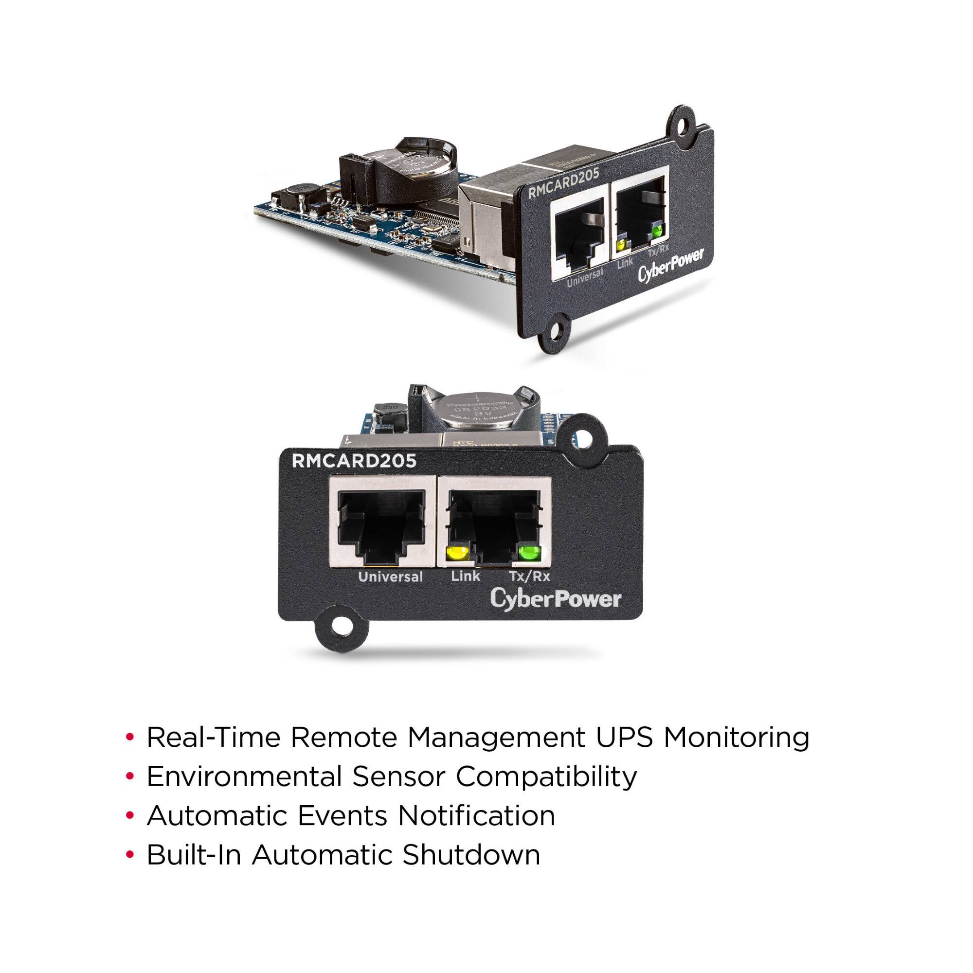 RMCARD205 X DN Link CyberPower Universal RMCARD205 Universal Link Tx/Rx CyberPower Real-Time Remote Management UPS Monitoring Environmental Sensor Compatibility Automatic Events Notification Built-In Automatic Shutdown

- Real-Time Remote Management UPS Monitoring
- Environmental Sensor Compatibility
- Automatic Events Notification
- Built-In Automatic Shutdown
