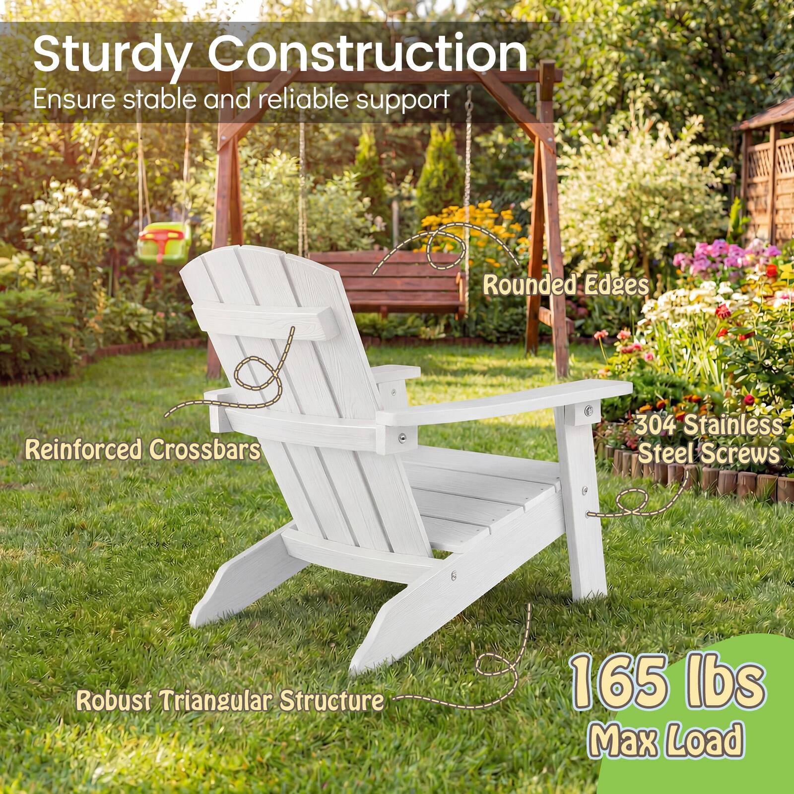 Sturdy Construction  
Ensure stable and reliable support

Rounded Edges

Reinforced Crossbars

304 Stainless Steel Screws

Robust Triangular Structure

165 lbs Max Load