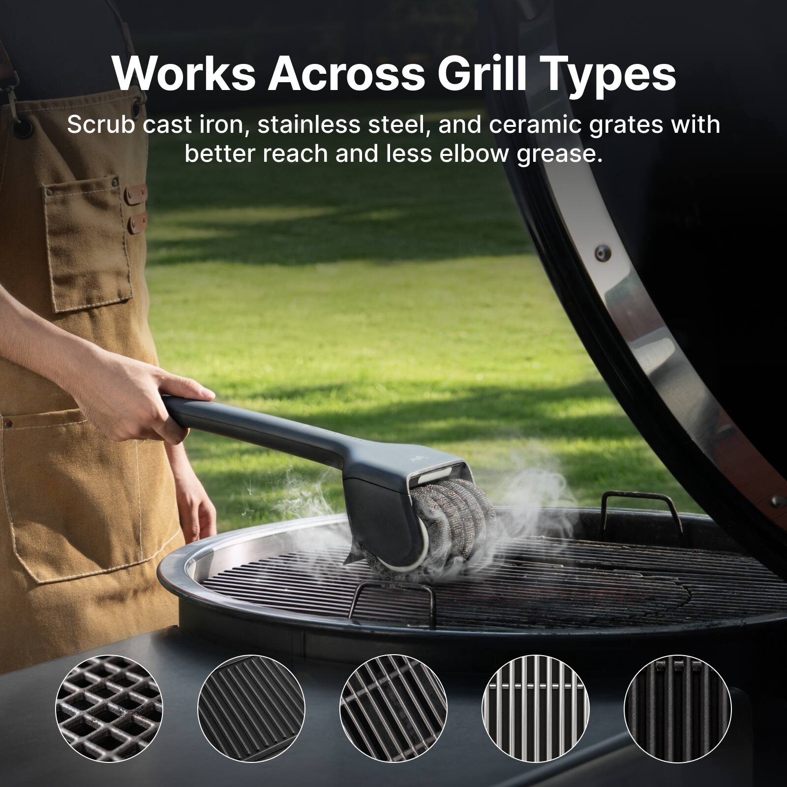 Works Across Grill Types

Scrub cast iron, stainless steel, and ceramic grates with better reach and less elbow grease.