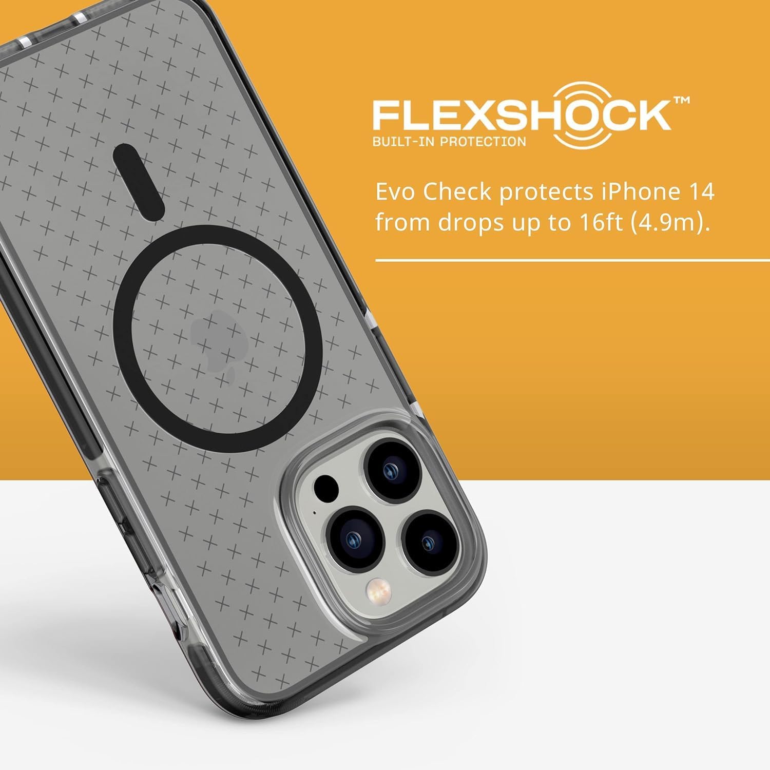 FLEXSHOCK™ BUILT-IN PROTECTION Evo Check protects iPhone 14 from drops up to 16ft (4.9m).