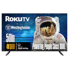 ROKUTV
Westinghouse
50in 4K QLED
Works with Apple AirPlay
Powering People Since 1886.