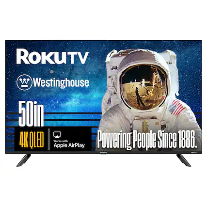 ROKUTV
Westinghouse
50in 4K QLED
Works with Apple AirPlay
Powering People Since 1886.