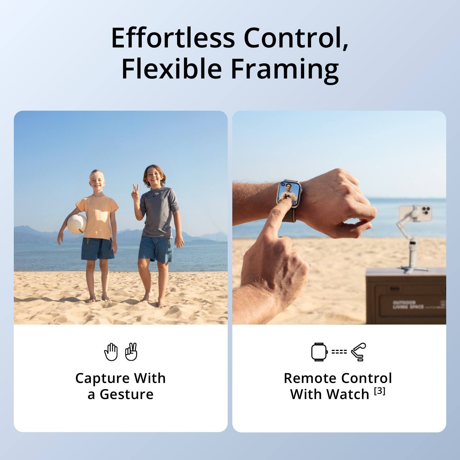 Effortless Control, Flexible Framing

Capture With a Gesture

Remote Control With Watch [3]