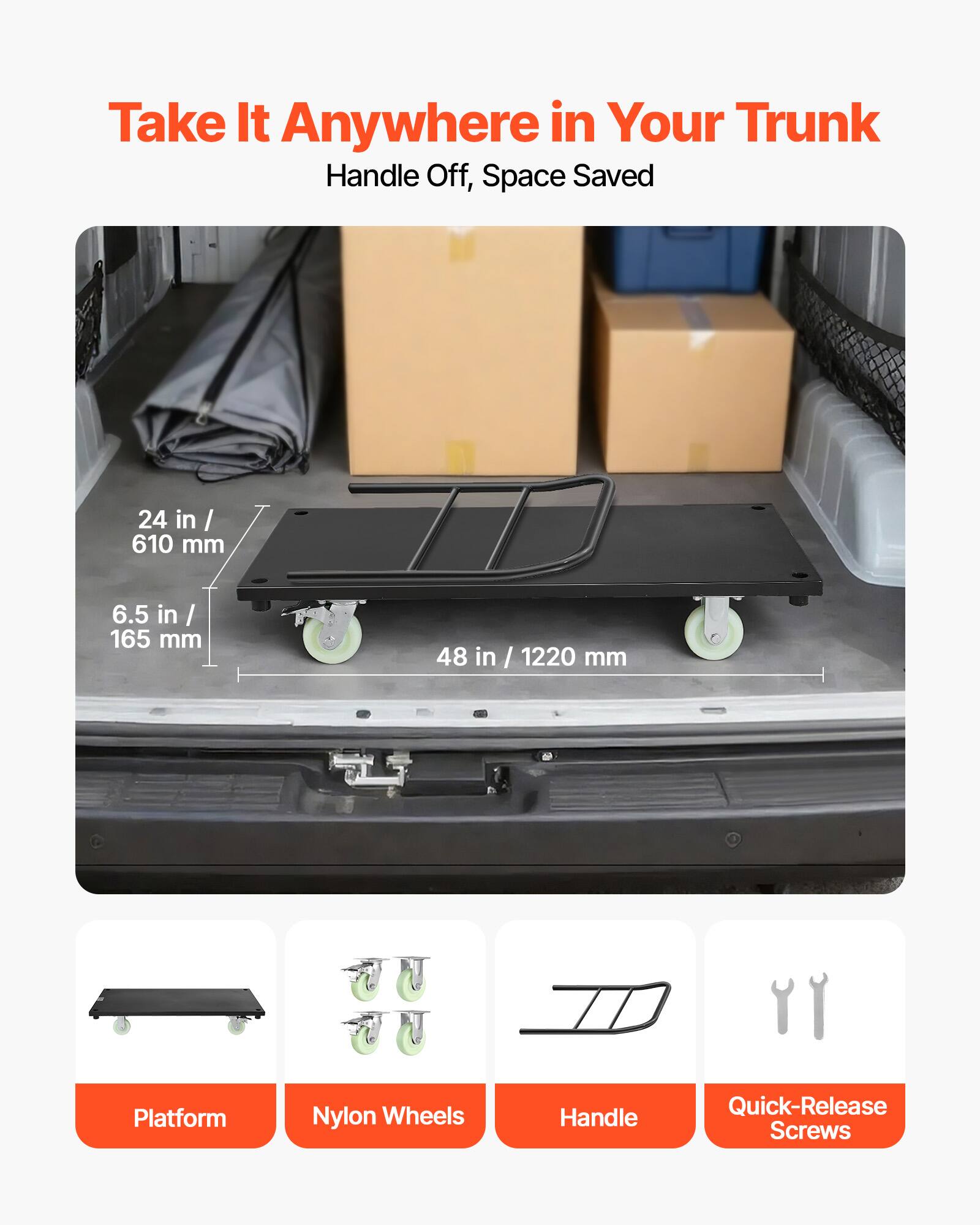 Take It Anywhere in Your Trunk  
Handle Off, Space Saved  

24 in / 610 mm  
6.5 in / 165 mm  
48 in / 1220 mm  

Platform  
Nylon Wheels  
Handle  
Quick-Release Screws