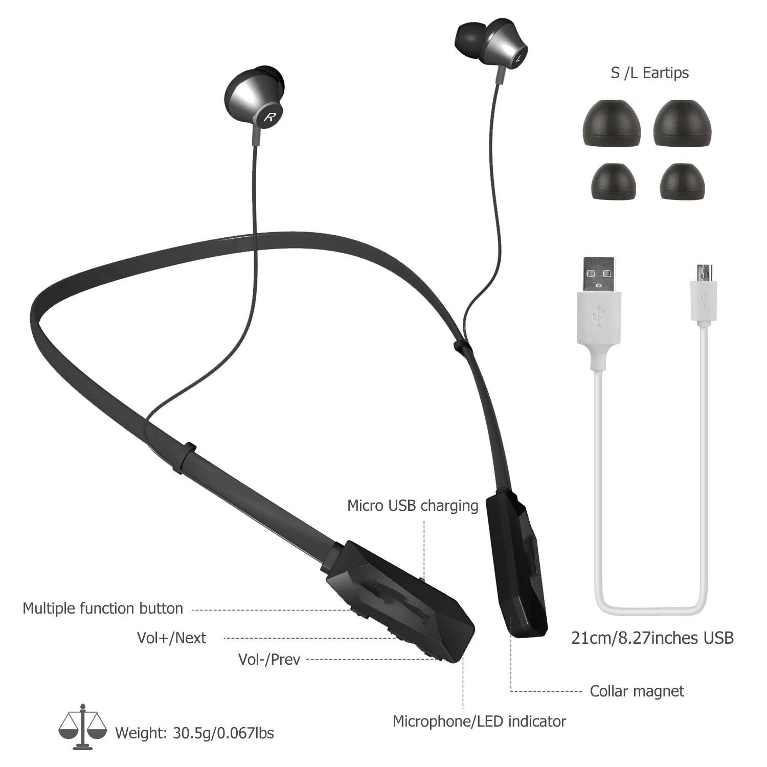 - S / L Eartips
- Micro USB charging
- Multiple function button
  - Vol+/Next
  - Vol-/Prev
- 21cm/8.27inches
- USB
- Weight: 30.5g/0.067lbs
- Collar magnet
- Microphone/LED indicator