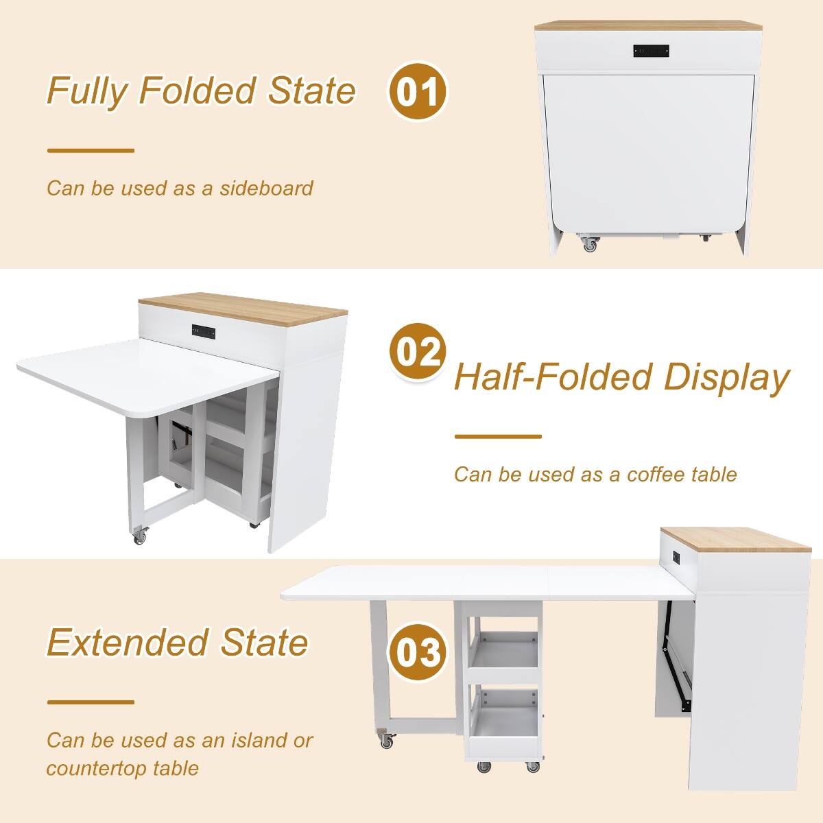 Fully Folded State  
01  
Can be used as a sideboard  

Half-Folded Display  
02  
Can be used as a coffee table  

Extended State  
03  
Can be used as an island or countertop table