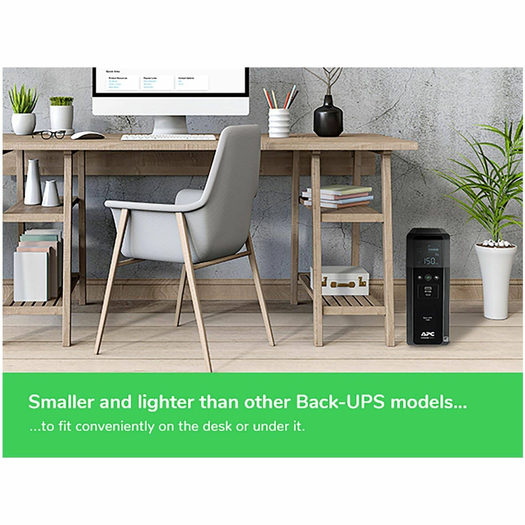 Smaller and lighter than other Back-UPS models... ...to fit conveniently on the desk or under it.