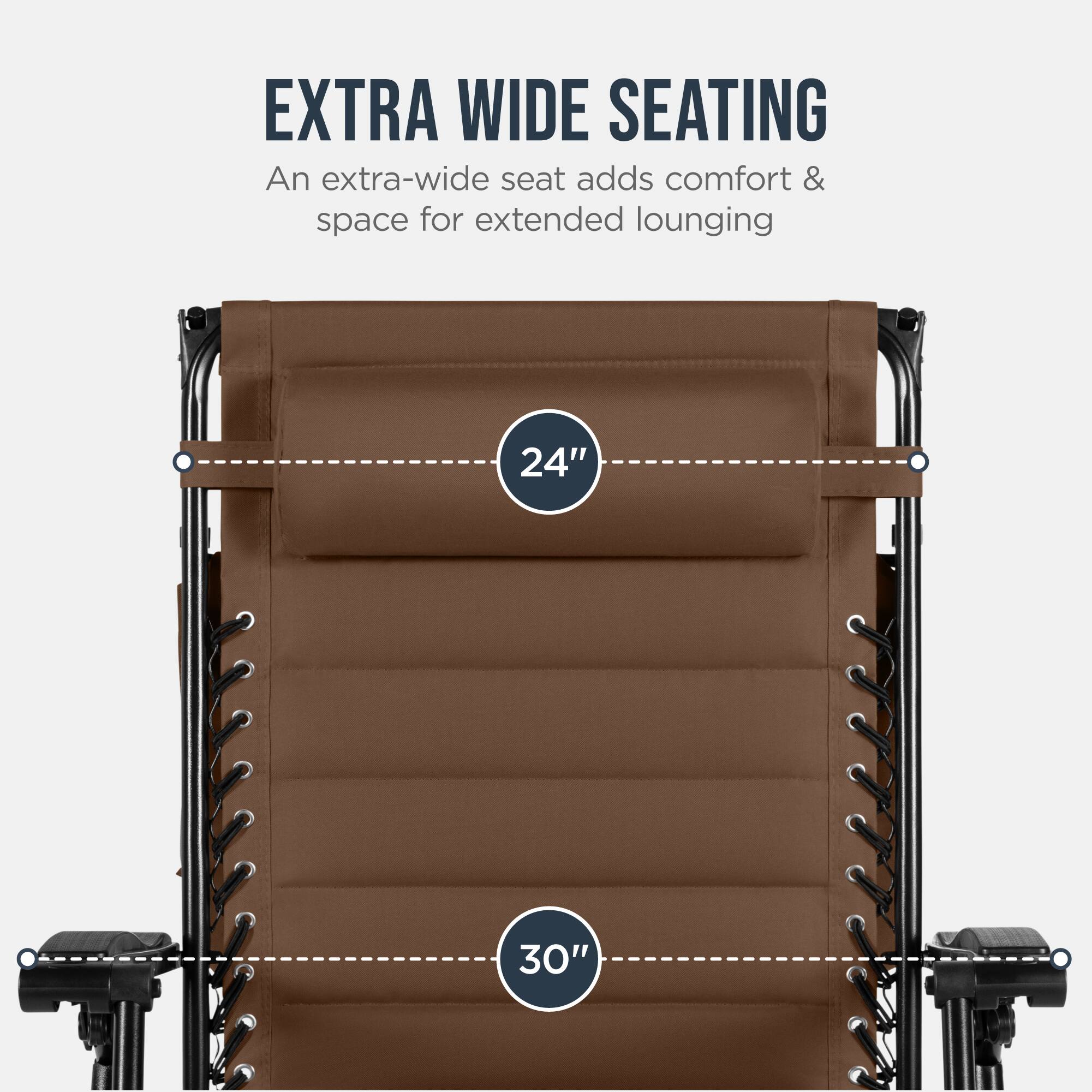 EXTRA WIDE SEATING  
An extra-wide seat adds comfort & space for extended lounging  
24" 30"