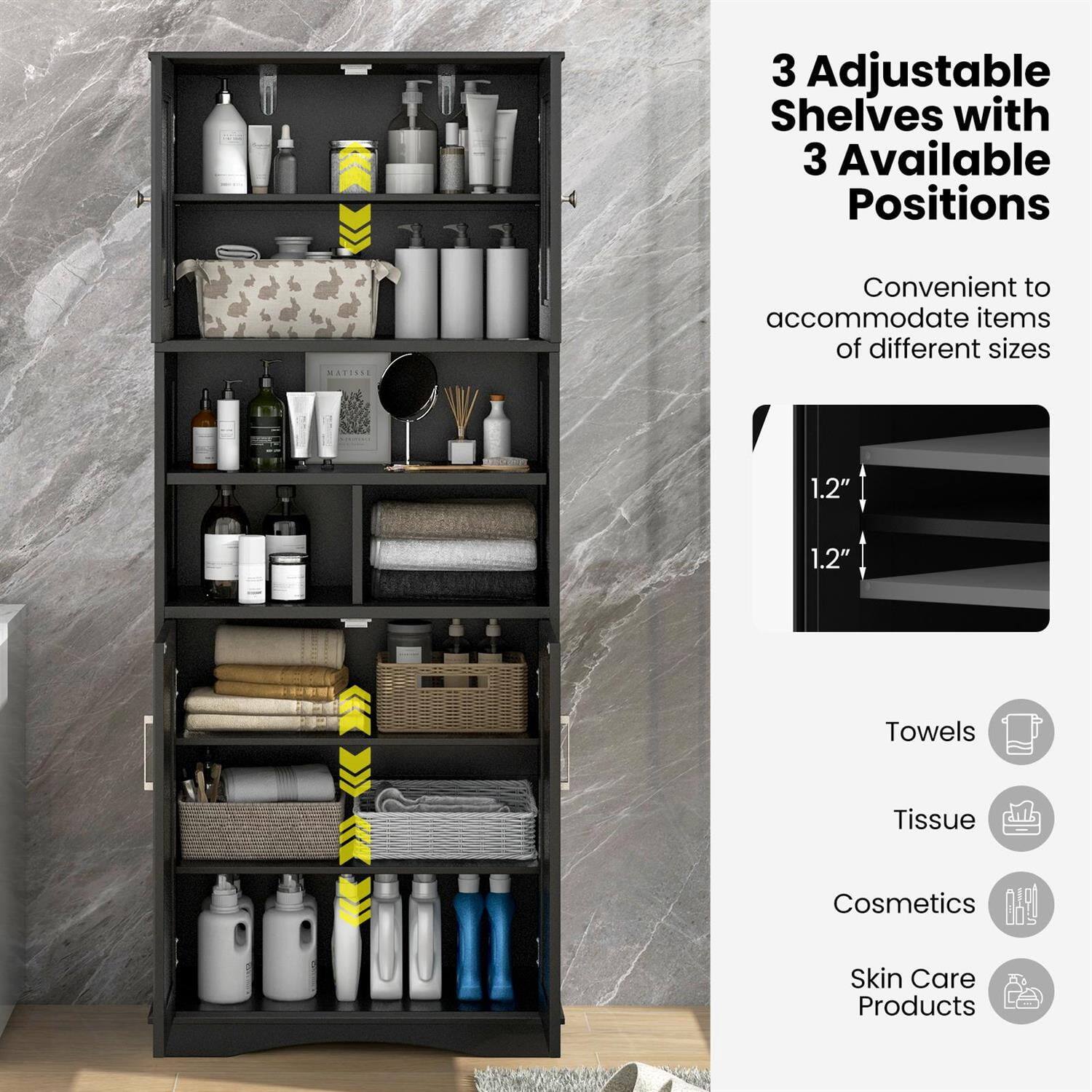 3 Adjustable Shelves with 3 Available Positions  
Convenient to accommodate items of different sizes  

1.2"  
1.2"  

Towels  
Tissue  
Cosmetics  
Skin Care Products