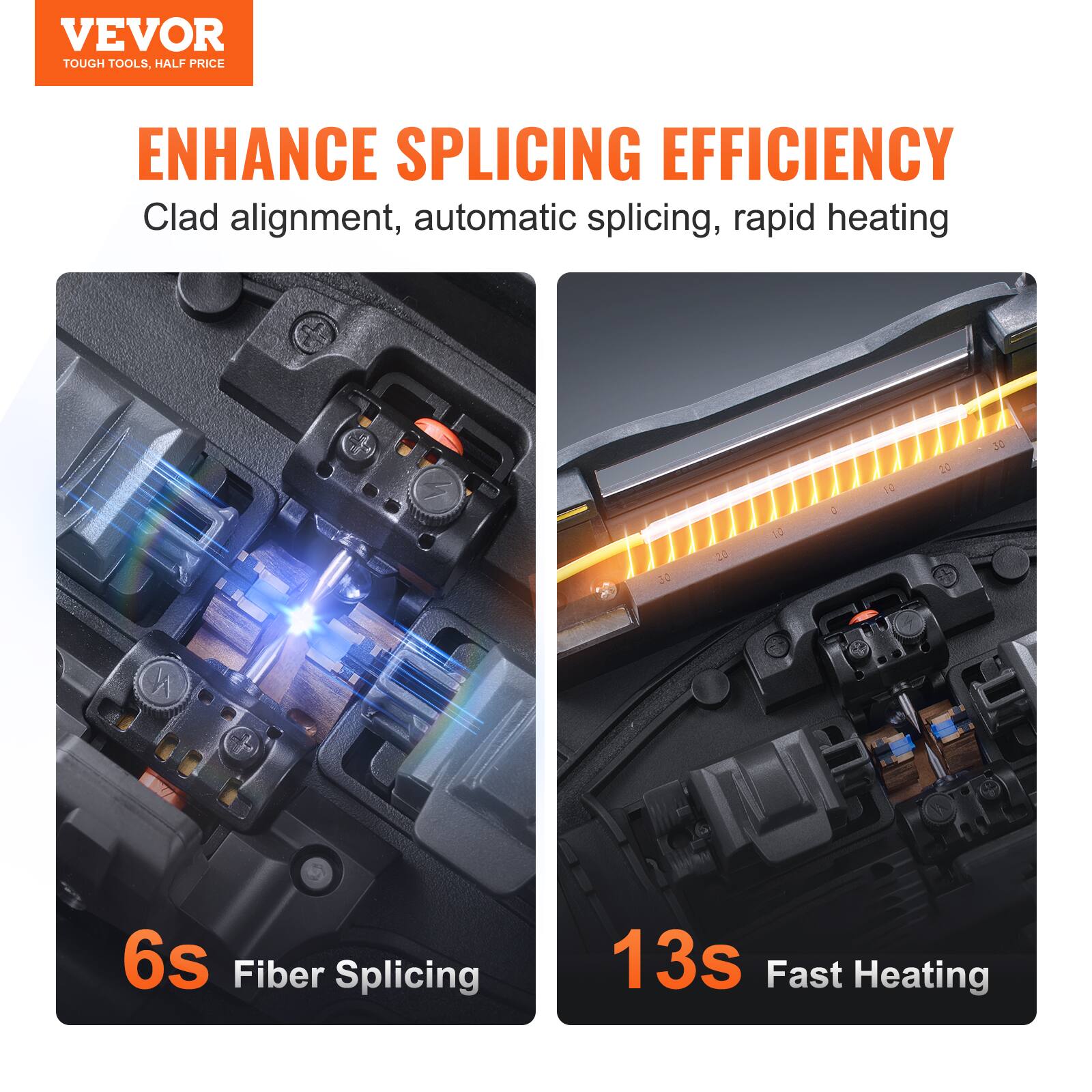VEVOR  
TOUGH TOOLS, HALF PRICE  

ENHANCE SPLICING EFFICIENCY  
Clad alignment, automatic splicing, rapid heating  

6S Fiber Splicing  
13S Fast Heating