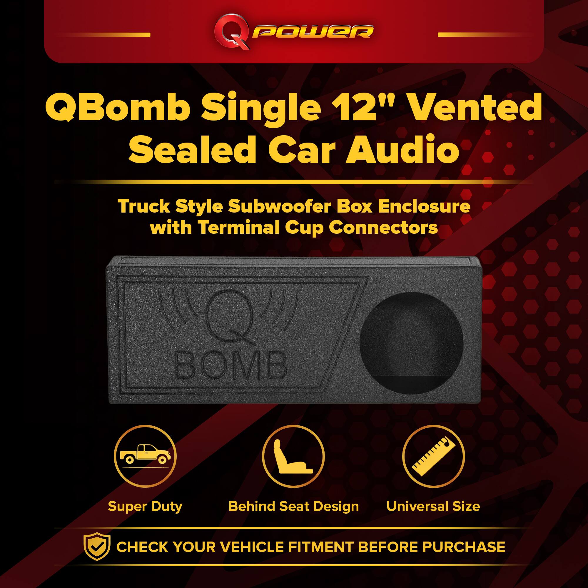 QBomb Single 12" Vented Sealed Car Audio Truck Style Subwoofer Box Enclosure with Terminal Cup Connectors

- Super Duty
- Behind Seat Design
- Universal Size

CHECK YOUR VEHICLE FITMENT BEFORE PURCHASE
