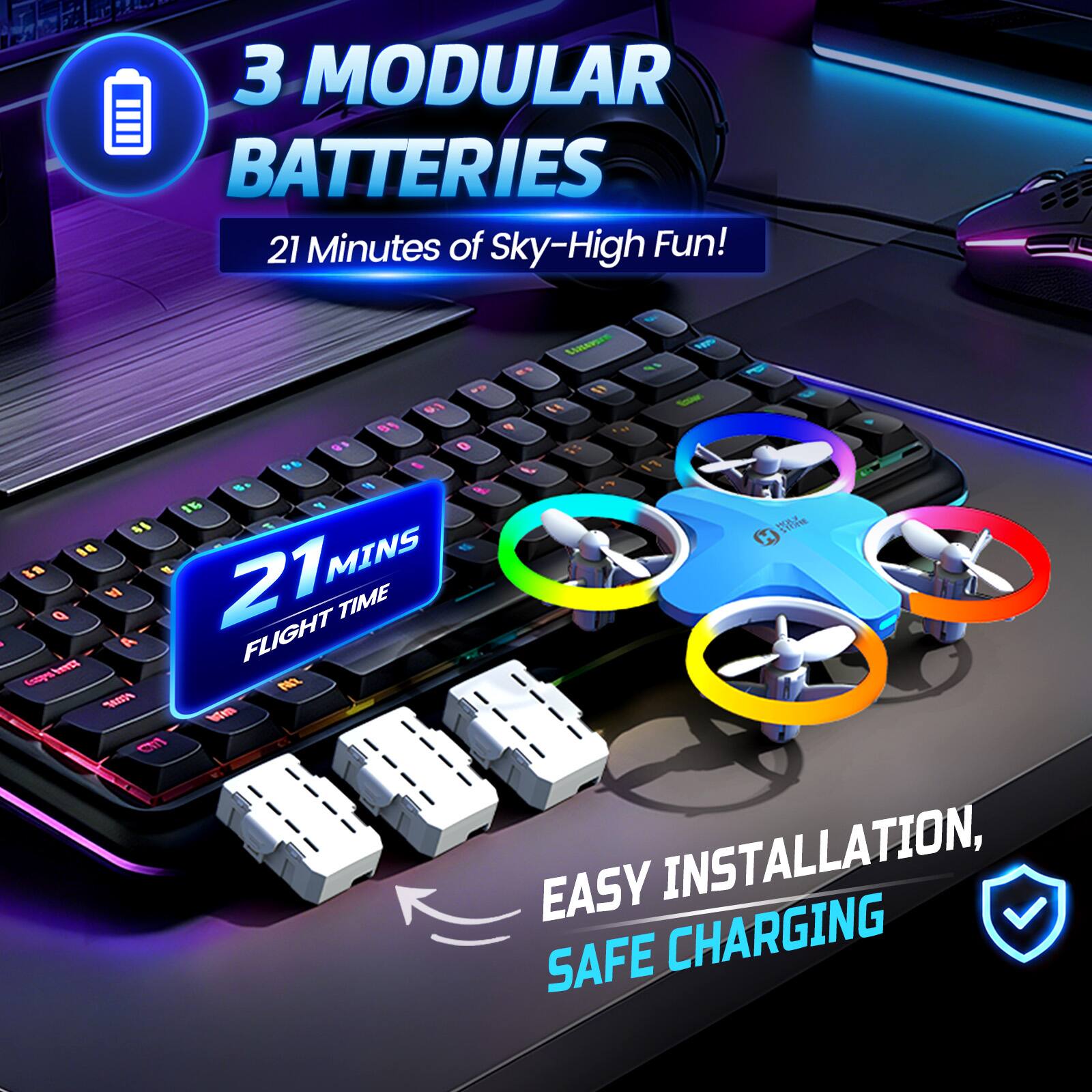 3 MODULAR BATTERIES  
21 Minutes of Sky-High Fun!  

21 MINS  
FLIGHT TIME  

EASY INSTALLATION,  
SAFE CHARGING
