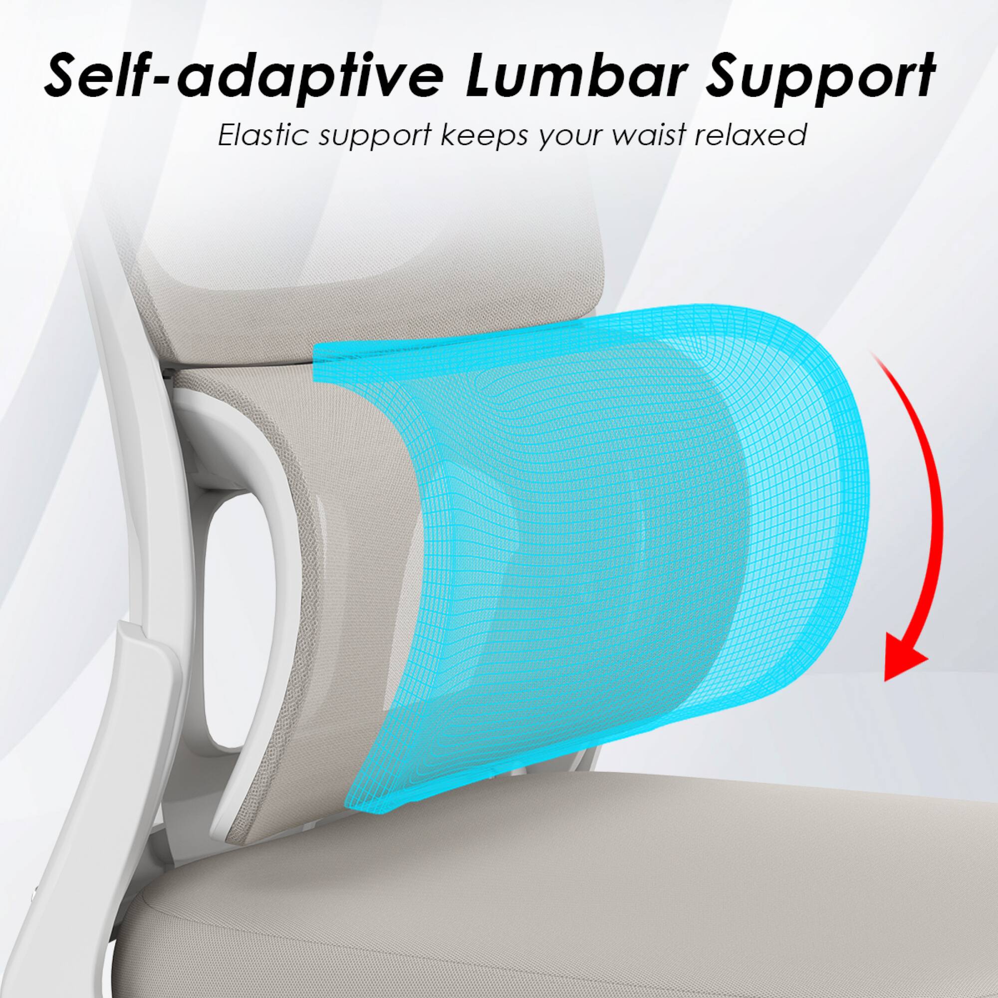 Self-adaptive Lumbar Support  
Elastic support keeps your waist relaxed