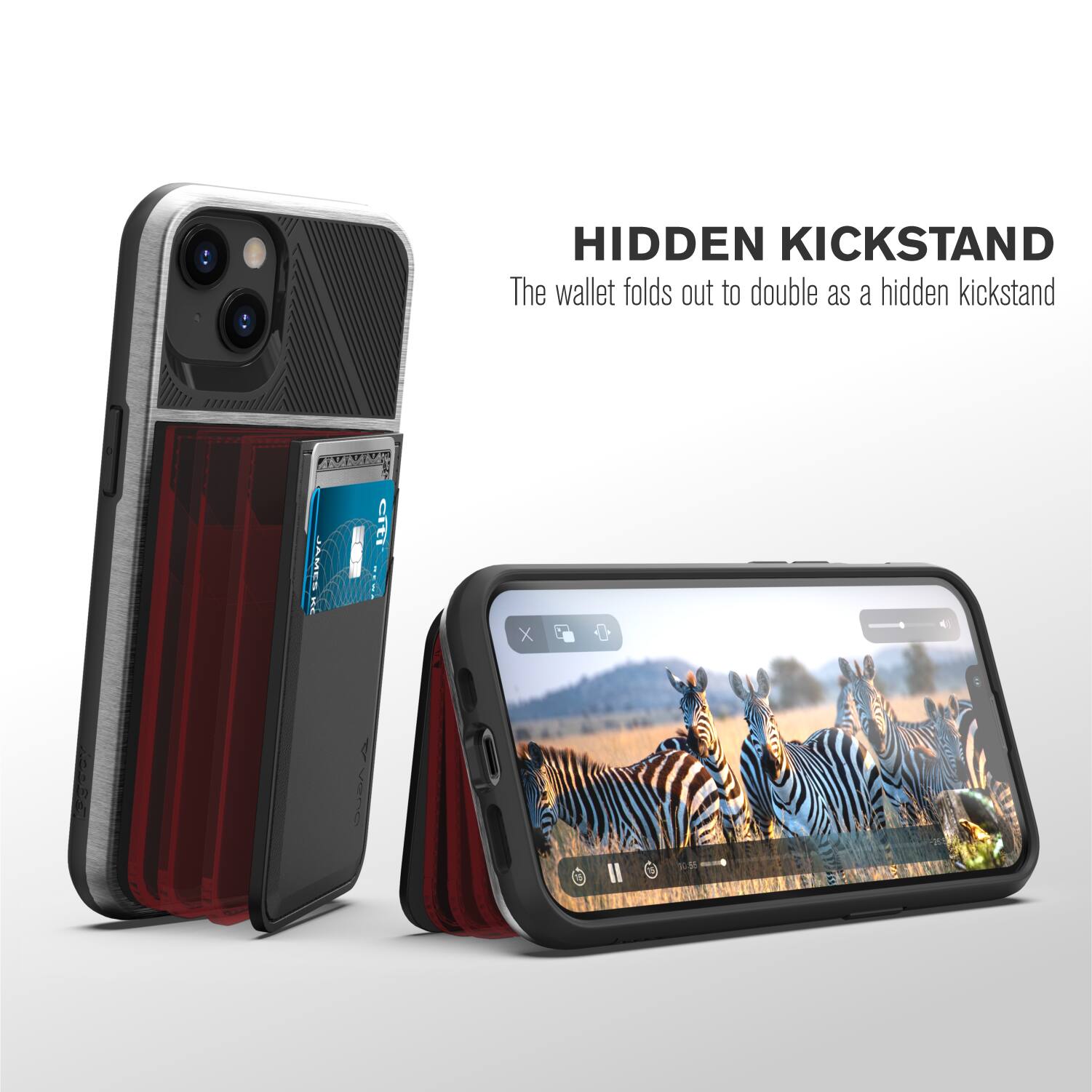 HIDDEN KICKSTAND  
The wallet folds out to double as a hidden kickstand