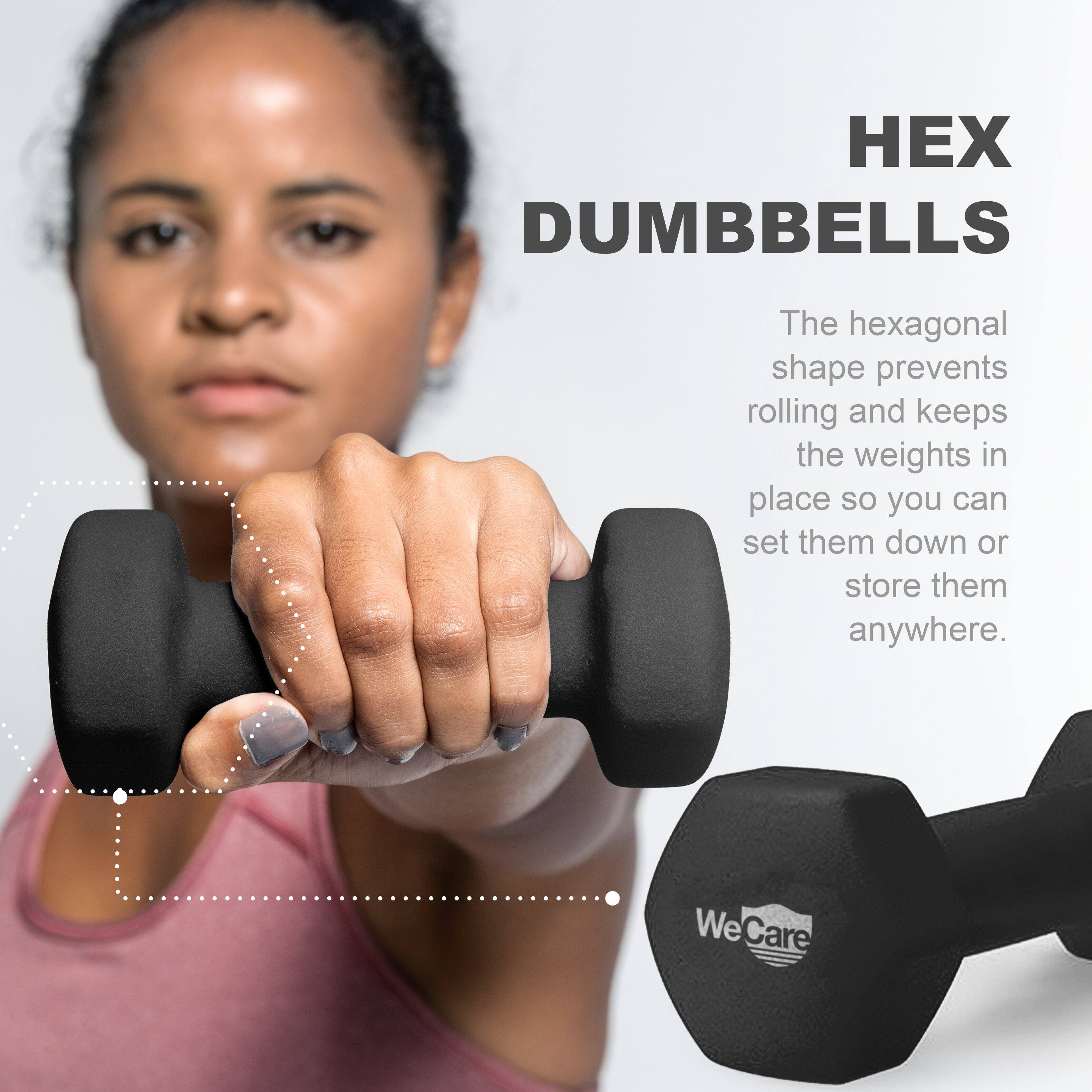 HEX DUMBBELLS The hexagonal shape prevents rolling and keeps the weights in place so you can set them down or store them anywhere. We Care
