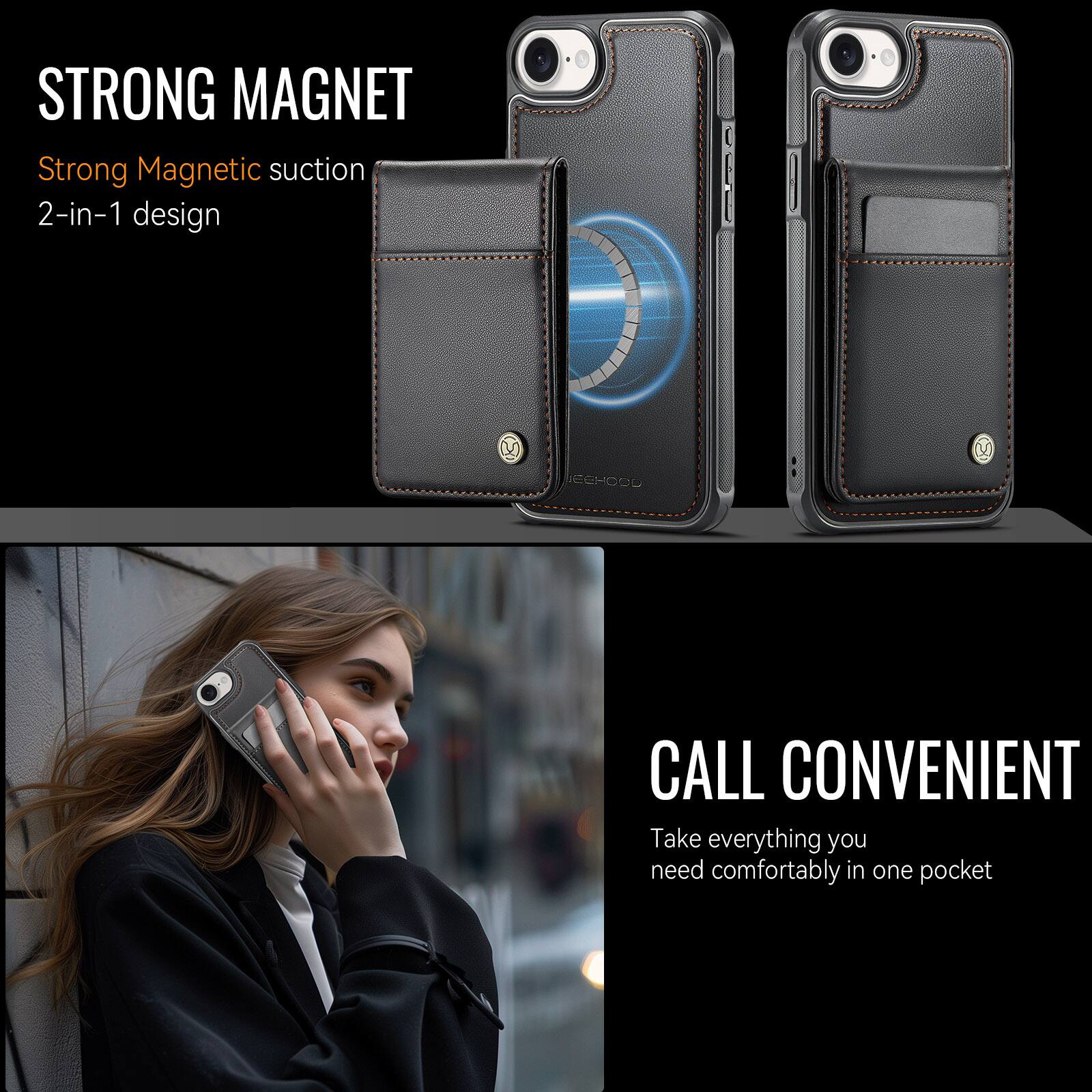 STRONG MAGNET  
Strong Magnetic suction  
2-in-1 design  

CALL CONVENIENT  
Take everything you need comfortably in one pocket