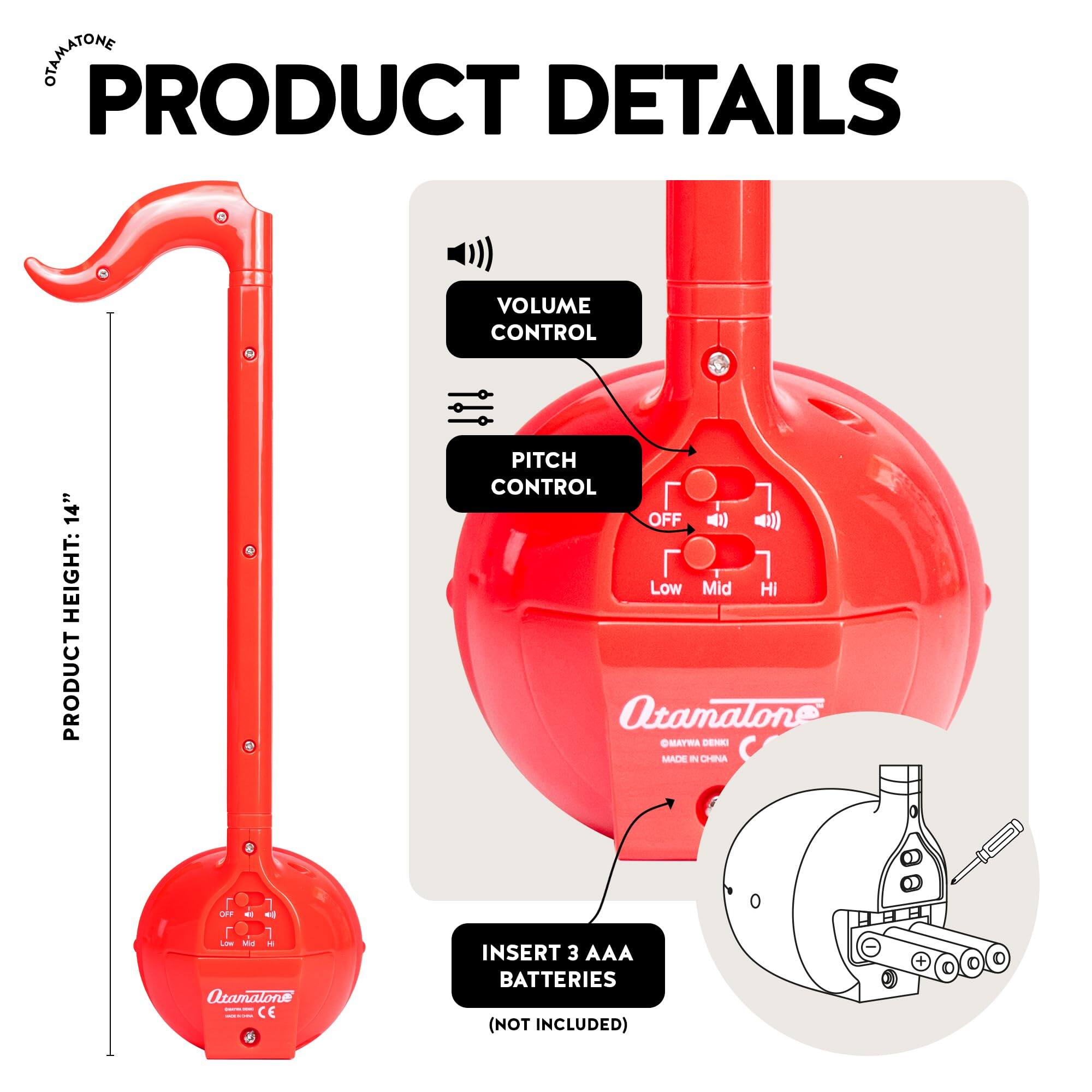 PRODUCT DETAILS

VOLUME CONTROL

PITCH CONTROL
OFF Low Mid Hi

PRODUCT HEIGHT: 14"

INSERT 3 AAA BATTERIES (NOT INCLUDED)