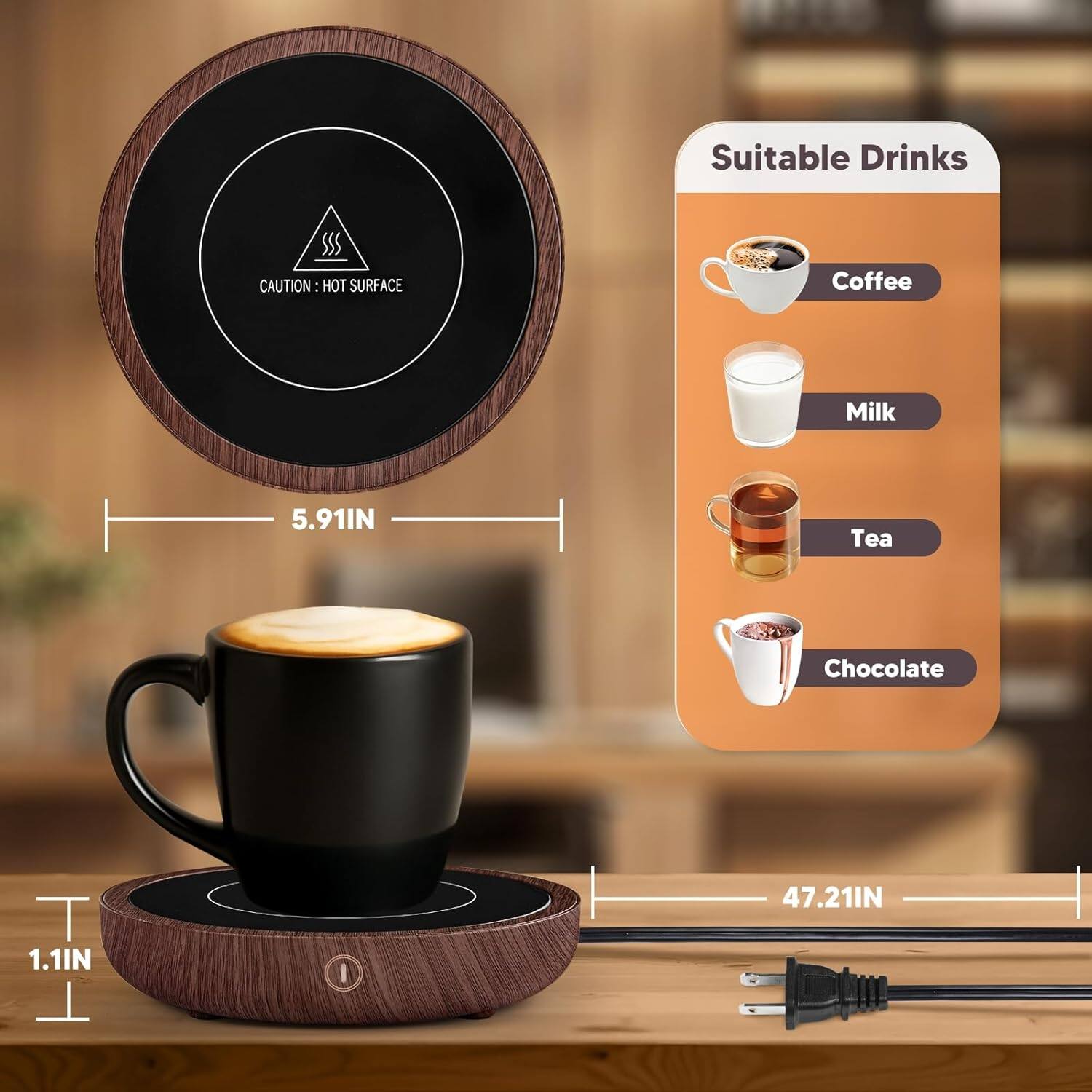 Suitable Drinks  
CAUTION: HOT SURFACE  
Coffee  
Milk  
Tea  
Chocolate  

Dimensions:  
5.91IN  
1.1IN  
47.21IN