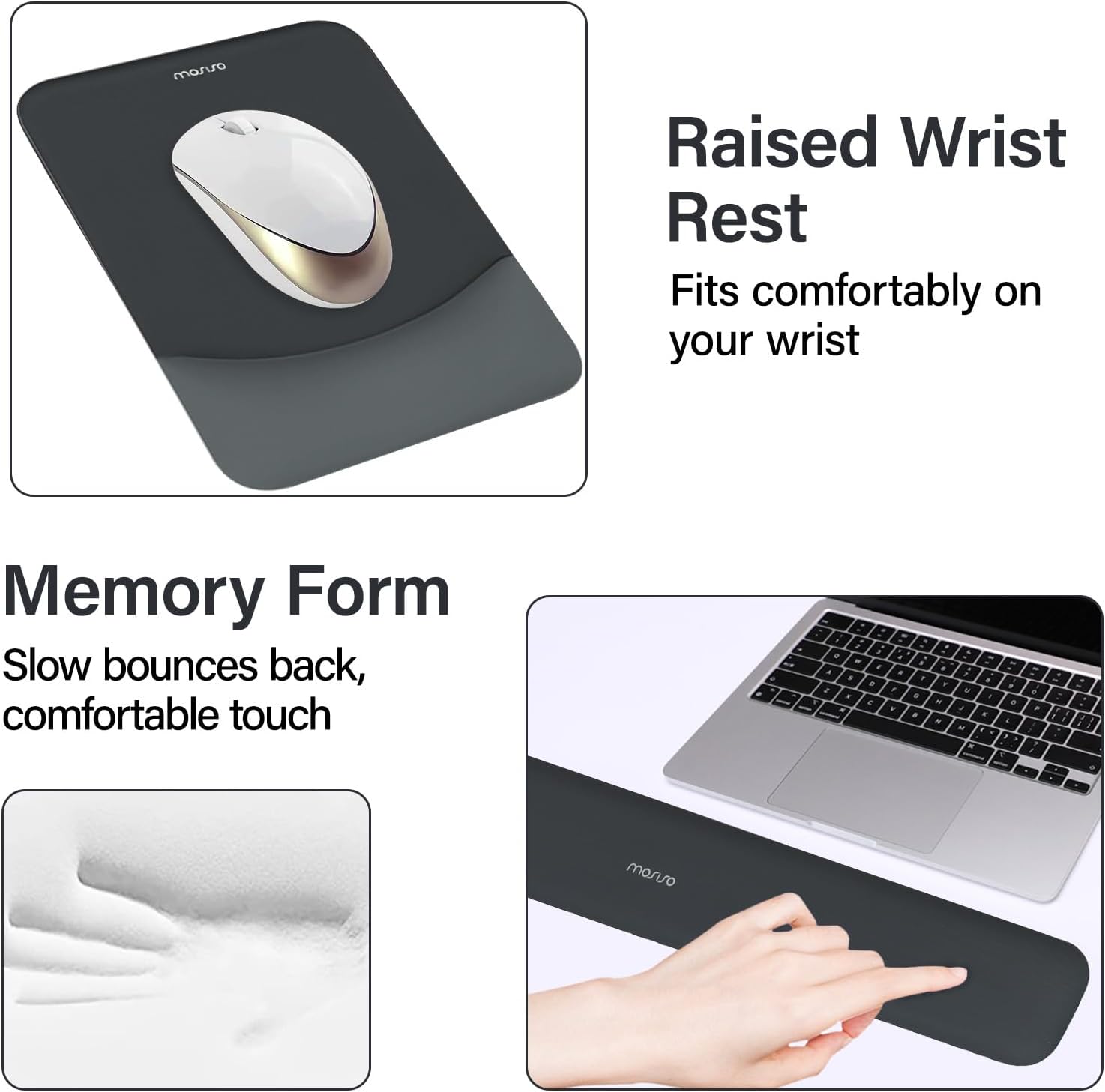 Raised Wrist Rest  
Fits comfortably on your wrist  

Memory Form  
Slow bounces back, comfortable touch