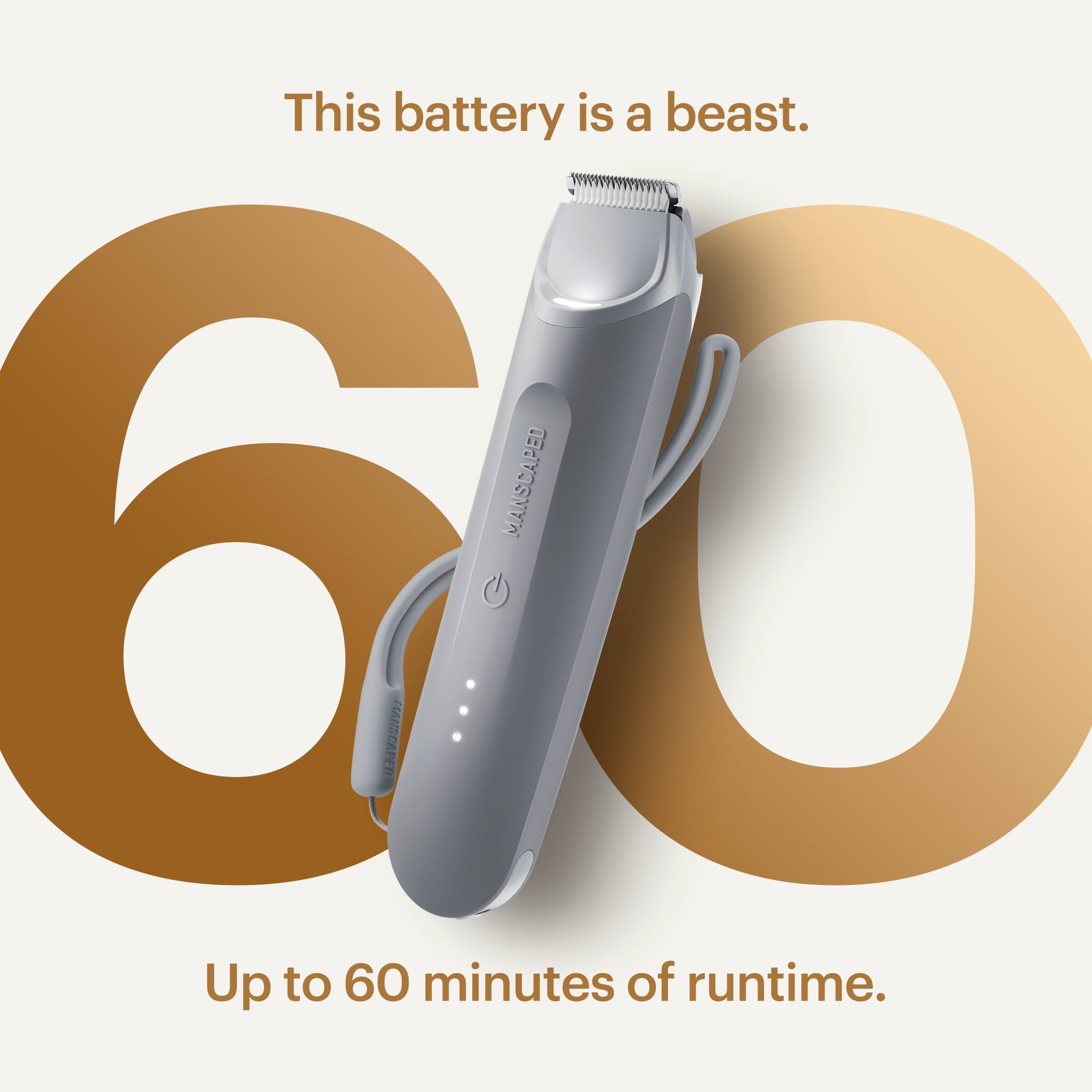 This battery is a beast. 60 MANSCAPED Up to 60 minutes of runtime.