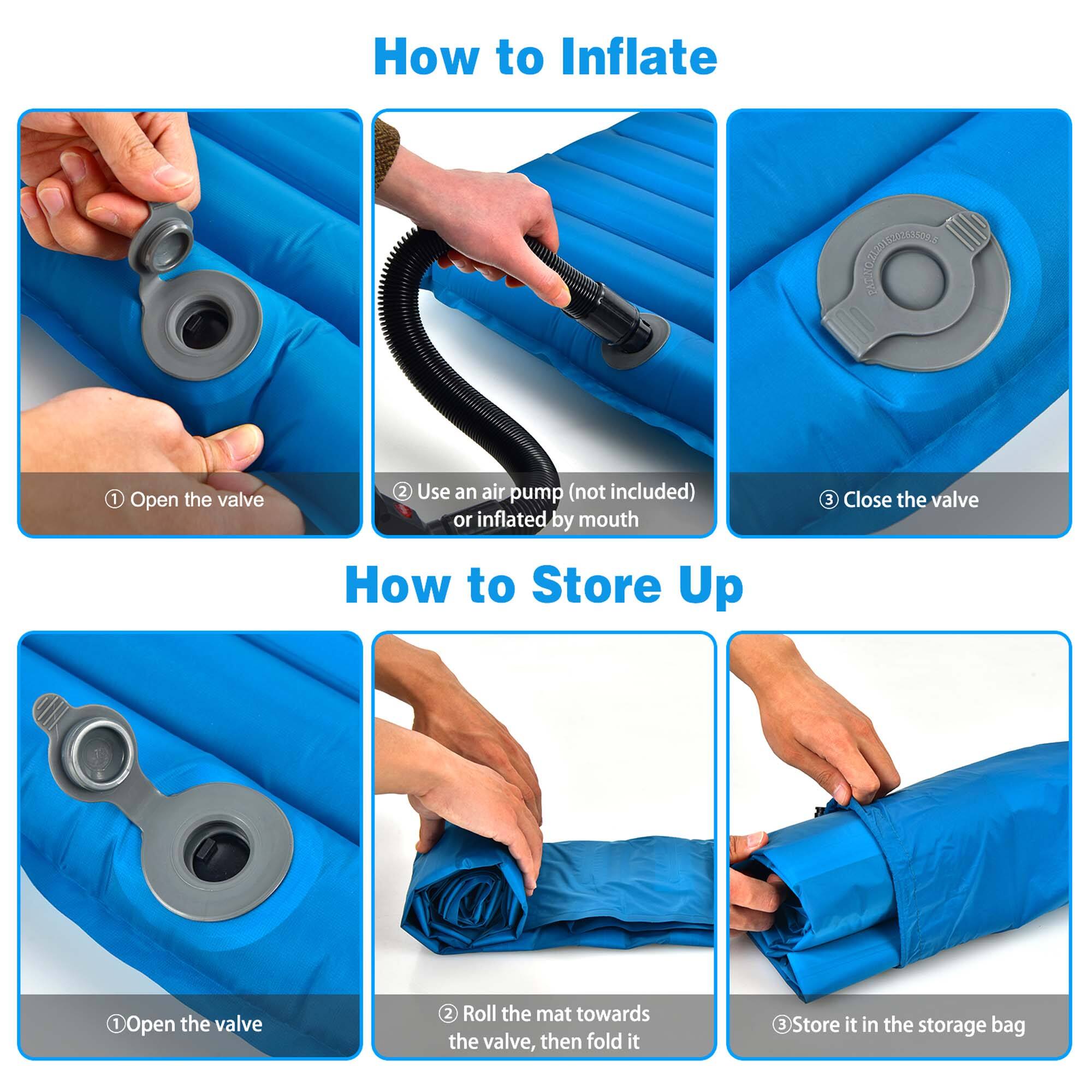 How to Inflate  
1. Open the valve  
2. Use an air pump (not included) or inflate by mouth  
3. Close the valve  

How to Store Up  
1. Open the valve  
2. Roll the mat towards the valve, then fold it  
3. Store it in the storage bag