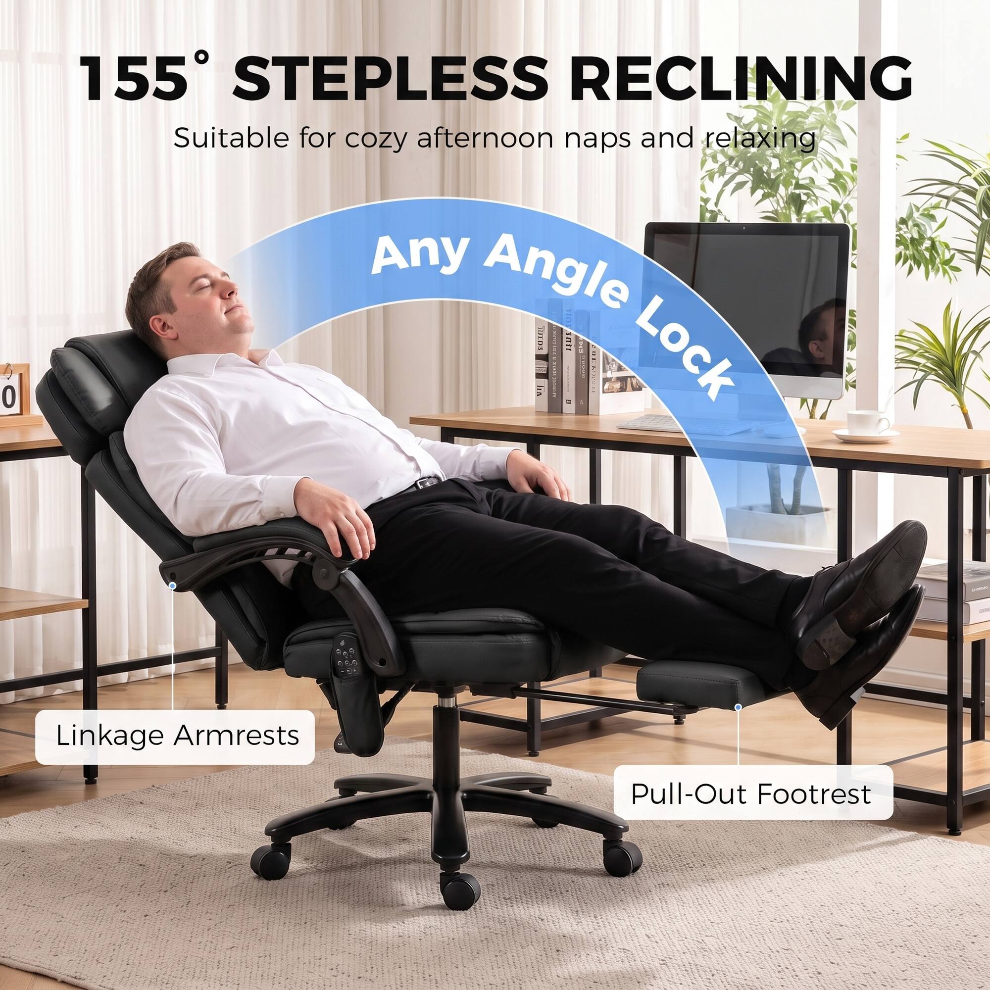 155° STEPLESS RECLINING  
Suitable for cozy afternoon naps and relaxing  
Any Angle Lock  
Linkage Armrests  
Pull-Out Footrest