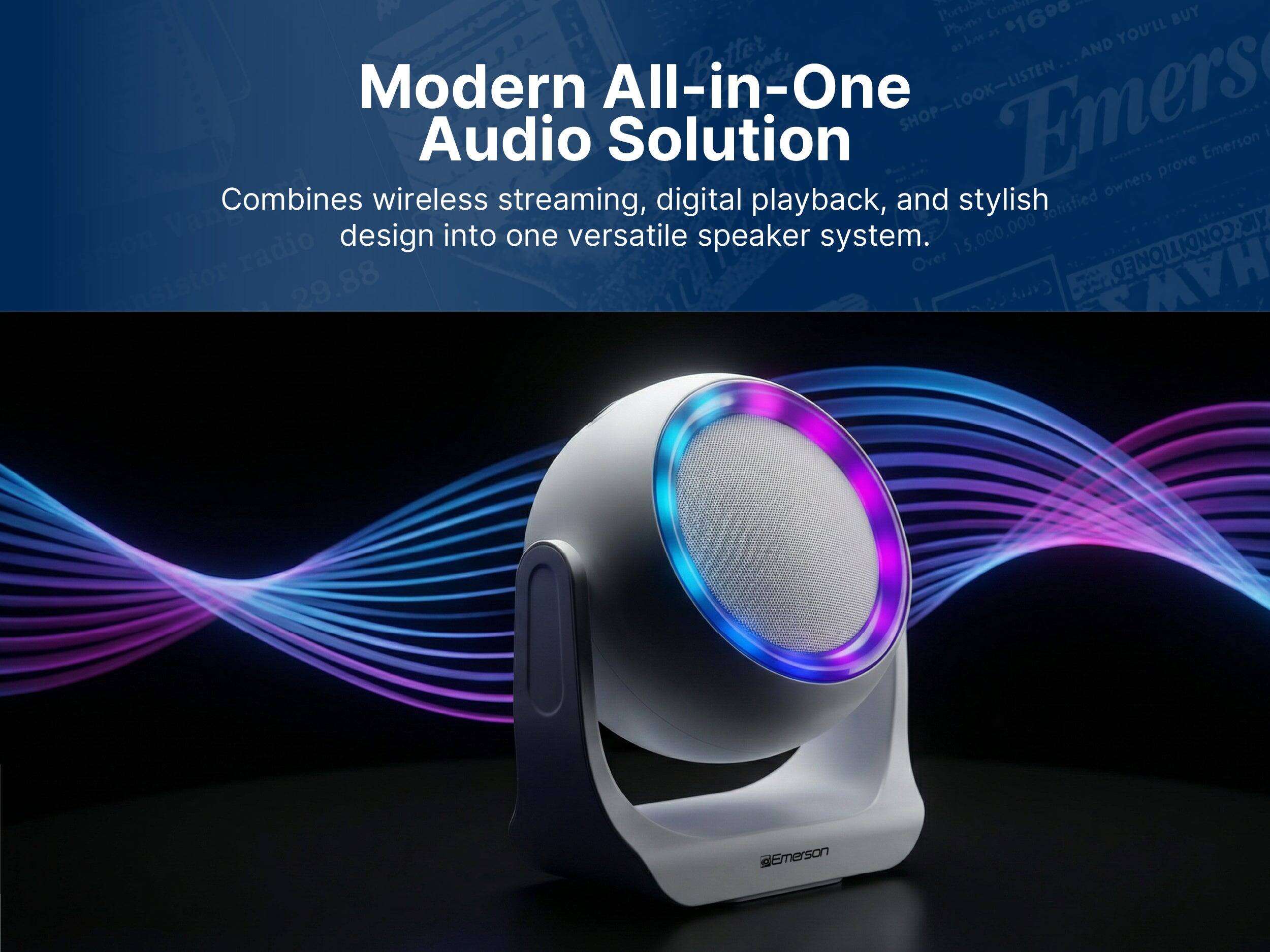 Corsbie 1 Portibee $1690 BUY NOW YOU'LL LOVE Modern All-in-One Audio Solution Emerson Combines wireless streaming, digital playback, and stylish design into one versatile speaker system. Over 15,000,000 satisfied owners prove Emerson is the best.