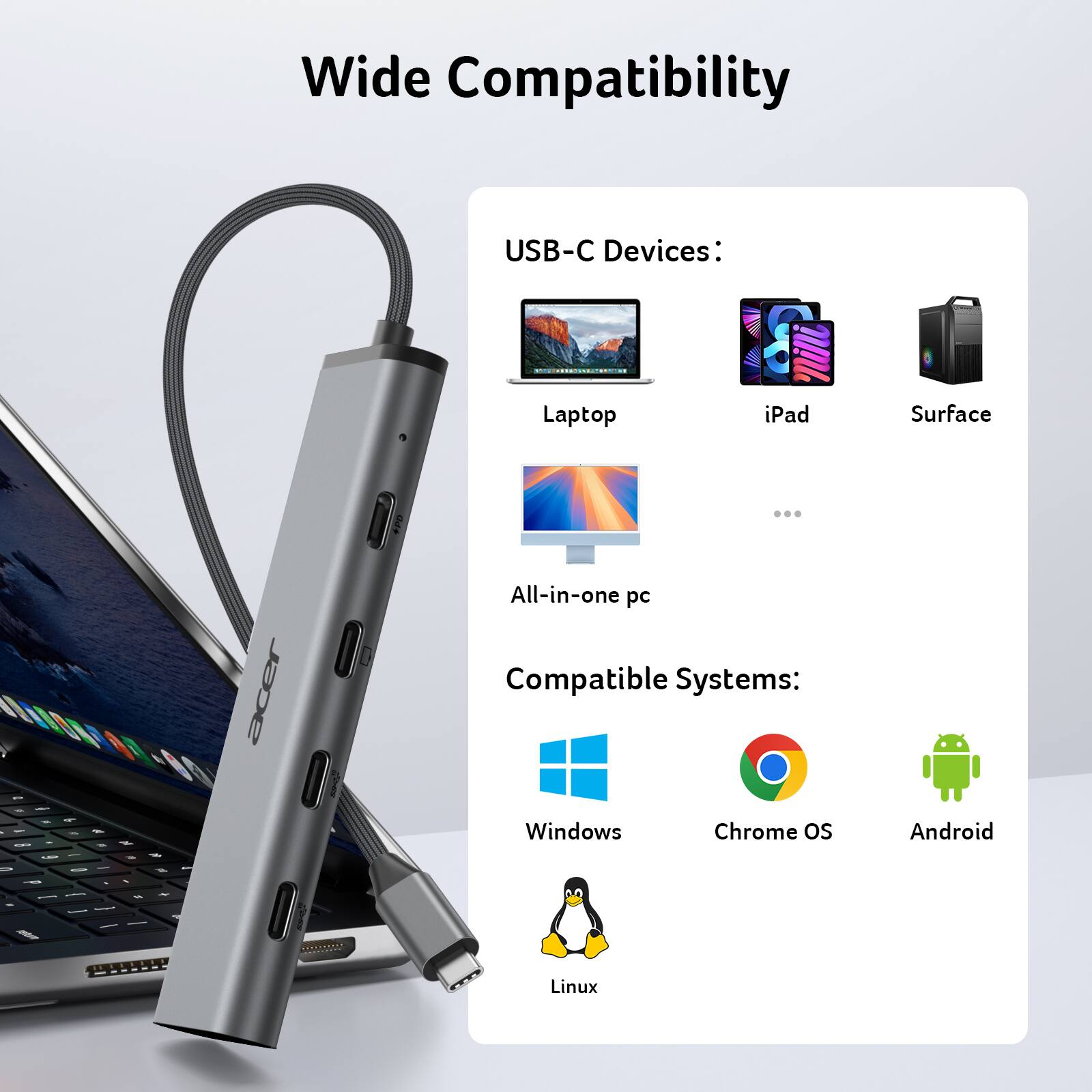 Wide Compatibility USB-C Devices:  
- Laptop  
- iPad  
- Surface  
- All-in-one pc  

Compatible Systems:  
- Windows  
- Chrome OS  
- Android  
- Linux