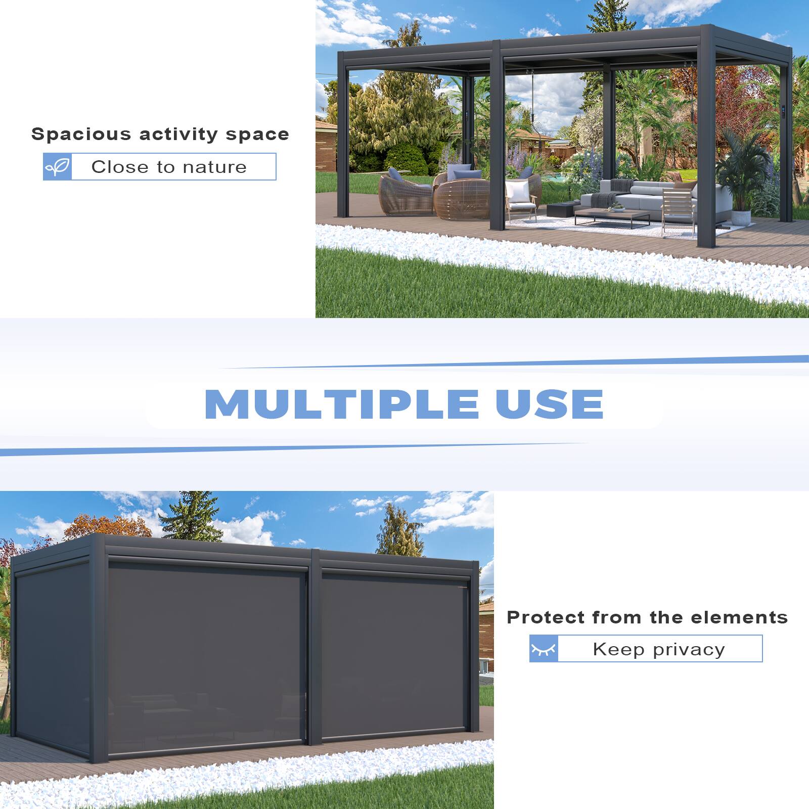 Spacious activity space  
Close to nature  

MULTIPLE USE  

Protect from the elements  
Keep privacy