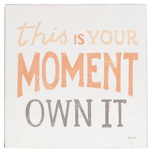 This is your moment. Own it.