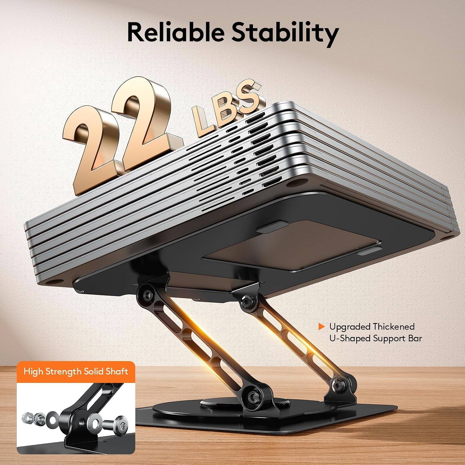 Reliable Stability  
22 LBS  
Upgraded Thickened U-Shaped Support Bar  
High Strength Solid Shaft