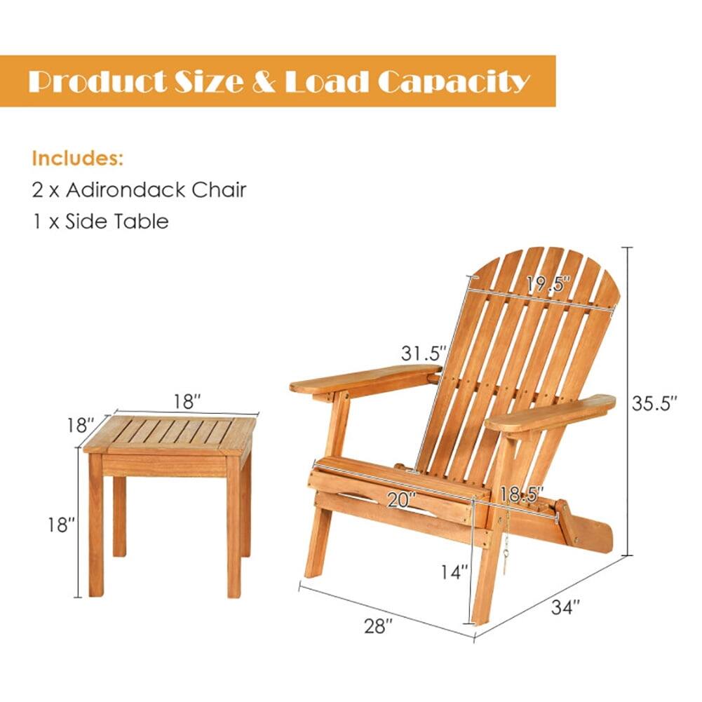 Product Size & Load Capacity

Includes:
2 x Adirondack Chair
1 x Side Table

- Adirondack Chair:
  - Height: 35.5"
  - Width: 31.5"
  - Depth: 28"
  - Seat Height: 14"
  - Seat Width: 20"
  - Back Height: 19.5"
  - Armrest Height: 18.5"

- Side Table:
  - Height: 18"
  - Width: 18"
  - Depth: 18"