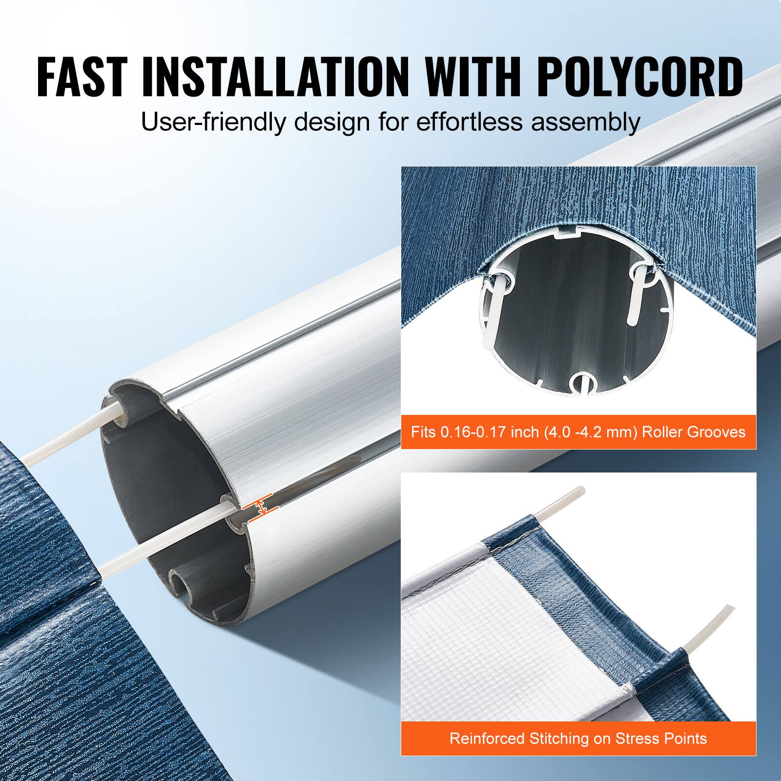 FAST INSTALLATION WITH POLYCORD  
User-friendly design for effortless assembly  

Fits 0.16-0.17 inch (4.0 - 4.2 mm) Roller Grooves  

Reinforced Stitching on Stress Points