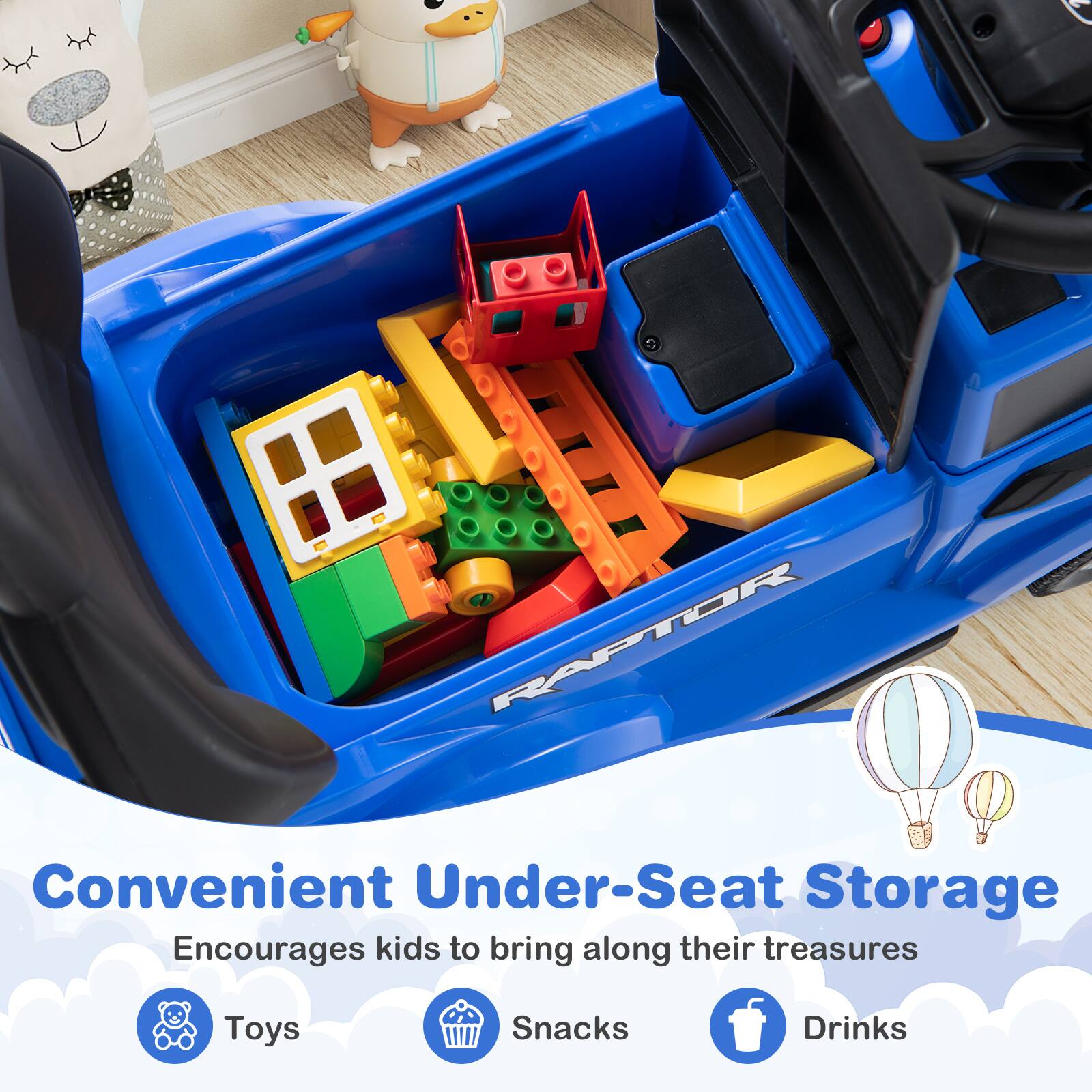 RAFTOR Convenient Under-Seat Storage  
Encourages kids to bring along their treasures  
Toys Snacks Drinks