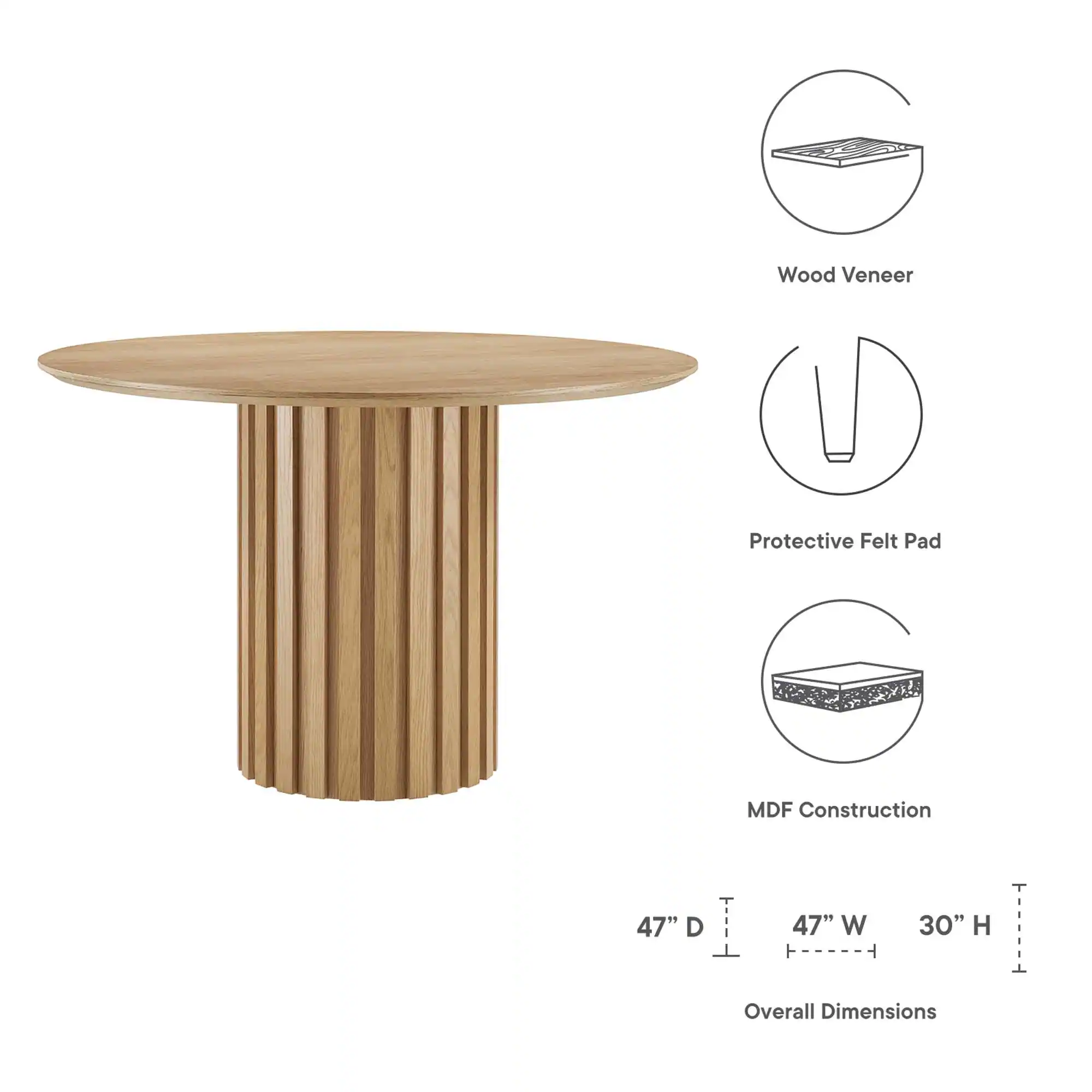 Wood Veneer (I Protective Felt Pad MDF Construction 47" D x 47" W x 30" H Overall Dimensions