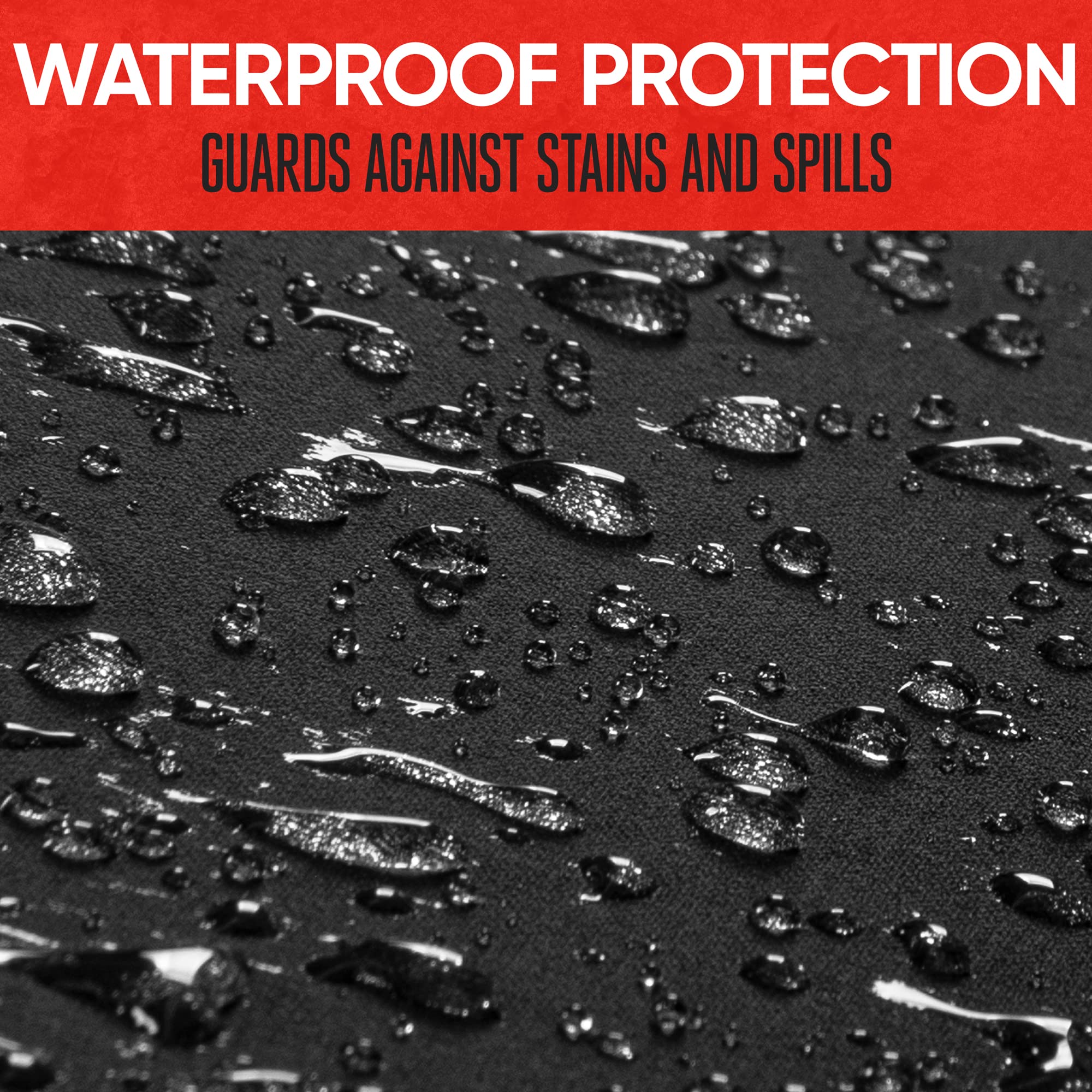 WATERPROOF PROTECTION  
GUARDS AGAINST STAINS AND SPILLS