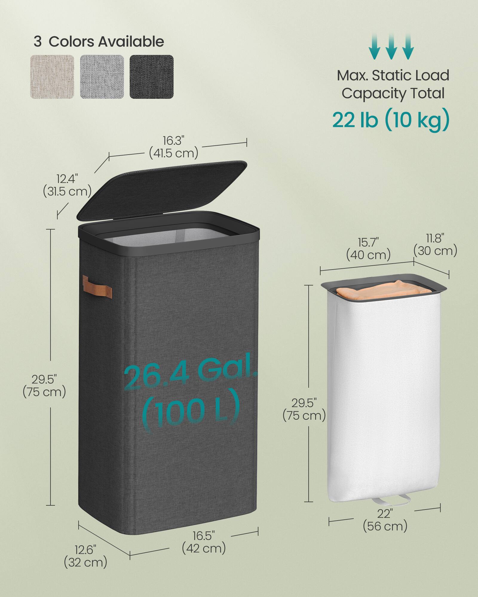 3 Colors Available

16.3" (41.5 cm)

Max. Static Load Capacity Total 22 lb (10 kg)

12.4" (31.5 cm)

15.7" (40 cm)

11.8" (30 cm)

29.5" (75 cm)

26.4 Gal. (100 L)

12.6" (32 cm)

16.5" (42 cm)

22" (56 cm)