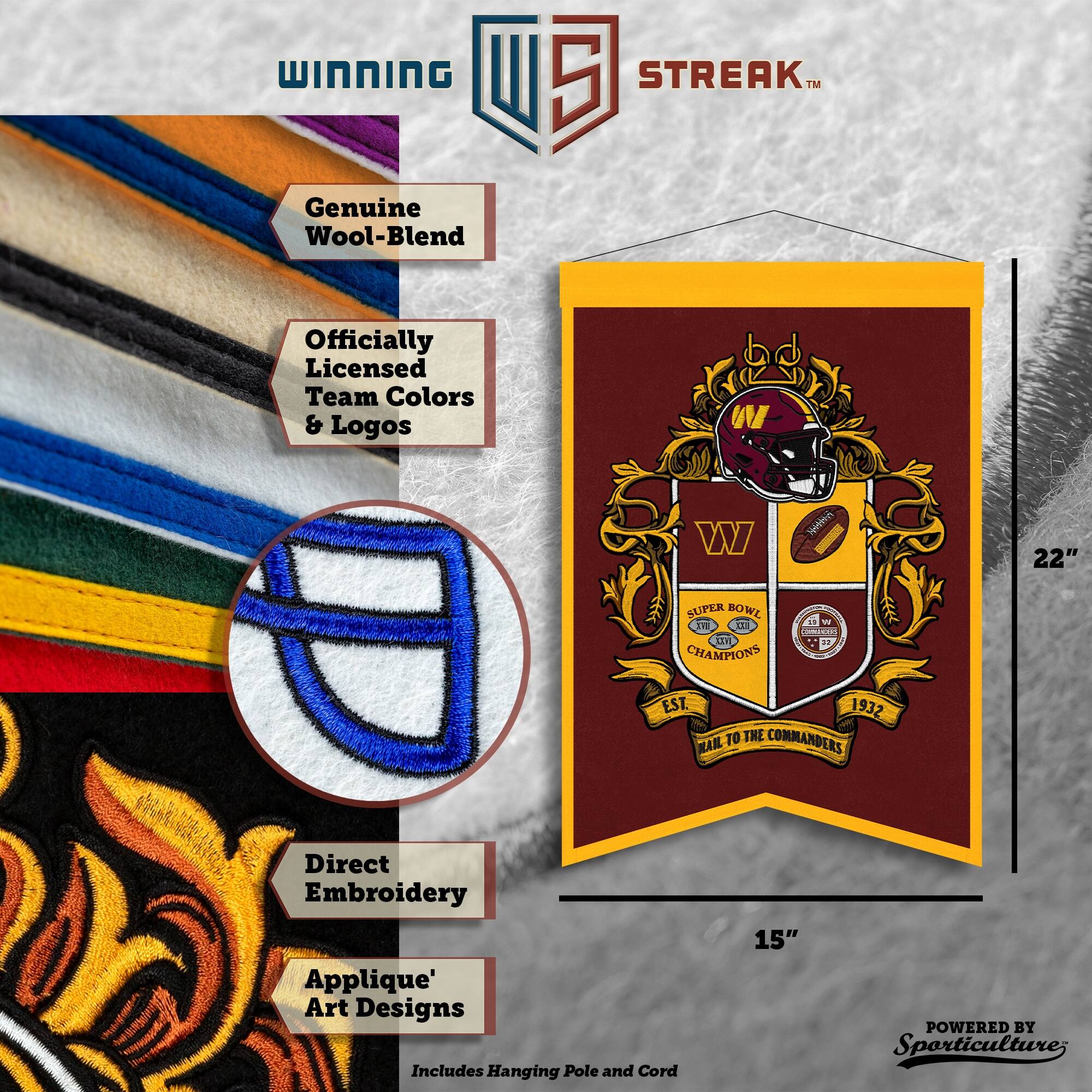 WINNING I 5 STREAK™ Genuine Wool-Blend Officially Licensed Team Colors & Logos U S W SUPER BOWL 1 LE CHAMPIONS Netren TE - n 10 22" EST. 1932 TO THE COMMANDERS MAS Direct Embroidery Applique' Art Designs Includes Hanging Pole and Cord 15" POWERED BY Sporticulture