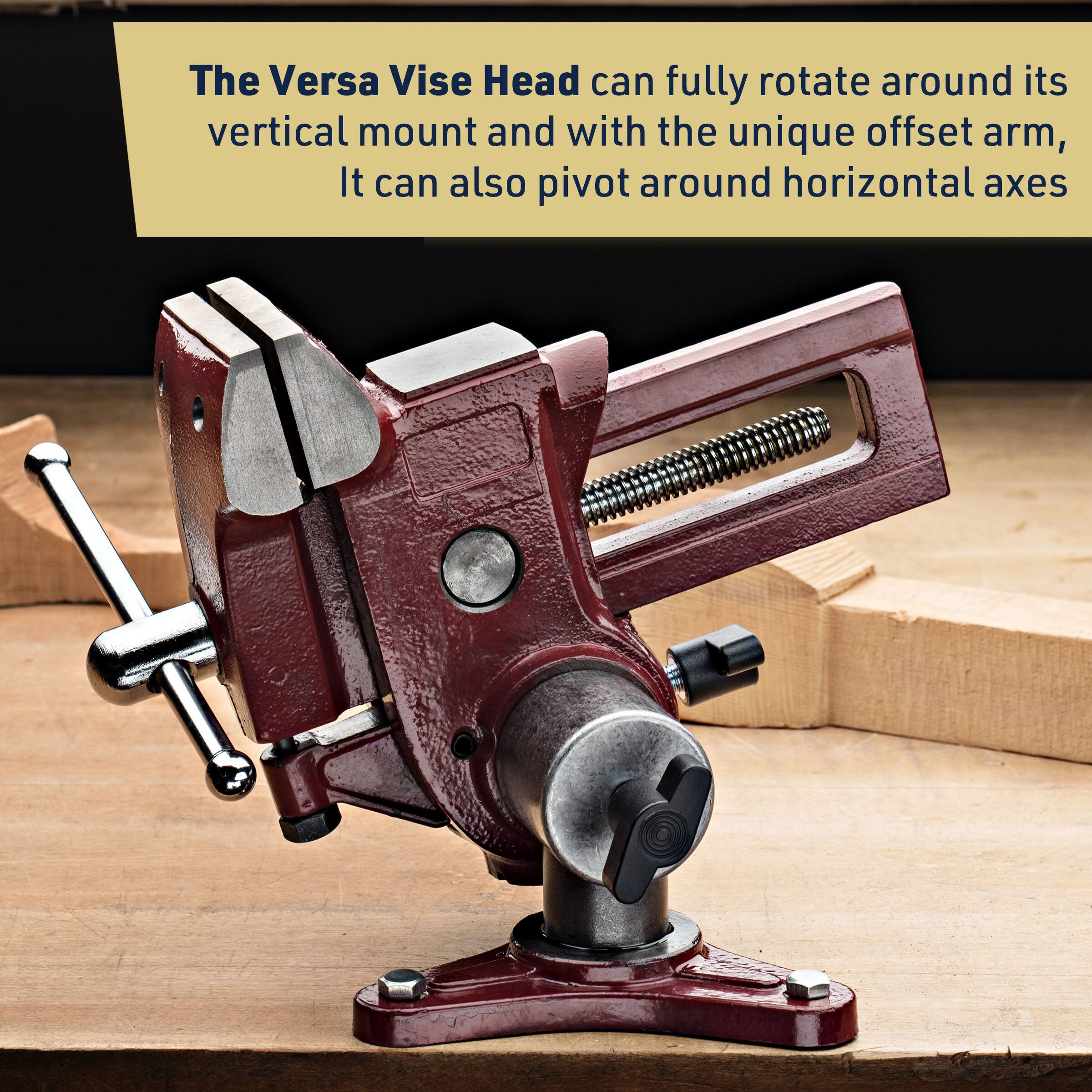 The Versa Vise Head can fully rotate around its vertical mount and with the unique offset arm, It can also pivot around horizontal axes.