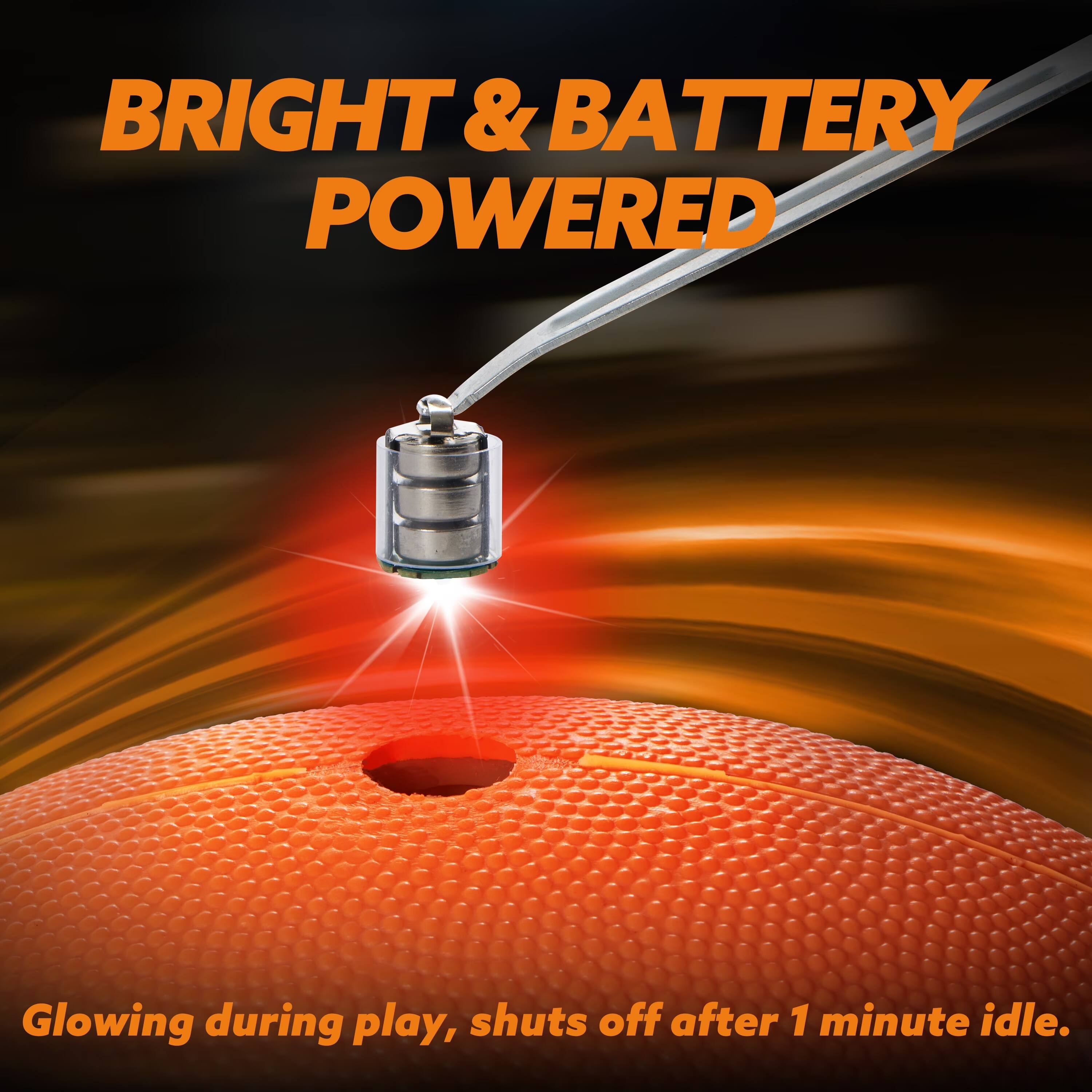 BRIGHT & BATTERY POWERED  
Glowing during play, shuts off after 1 minute idle.