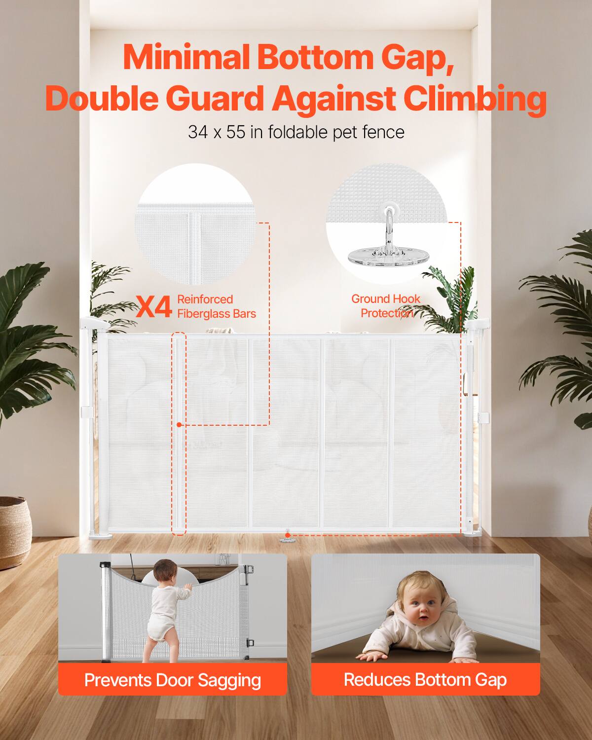 Minimal Bottom Gap, Double Guard Against Climbing  
34 x 55 in foldable pet fence  
Reinforced X4 Fiberglass Bars  
Ground Hook Protection  
Prevents Door Sagging  
Reduces Bottom Gap