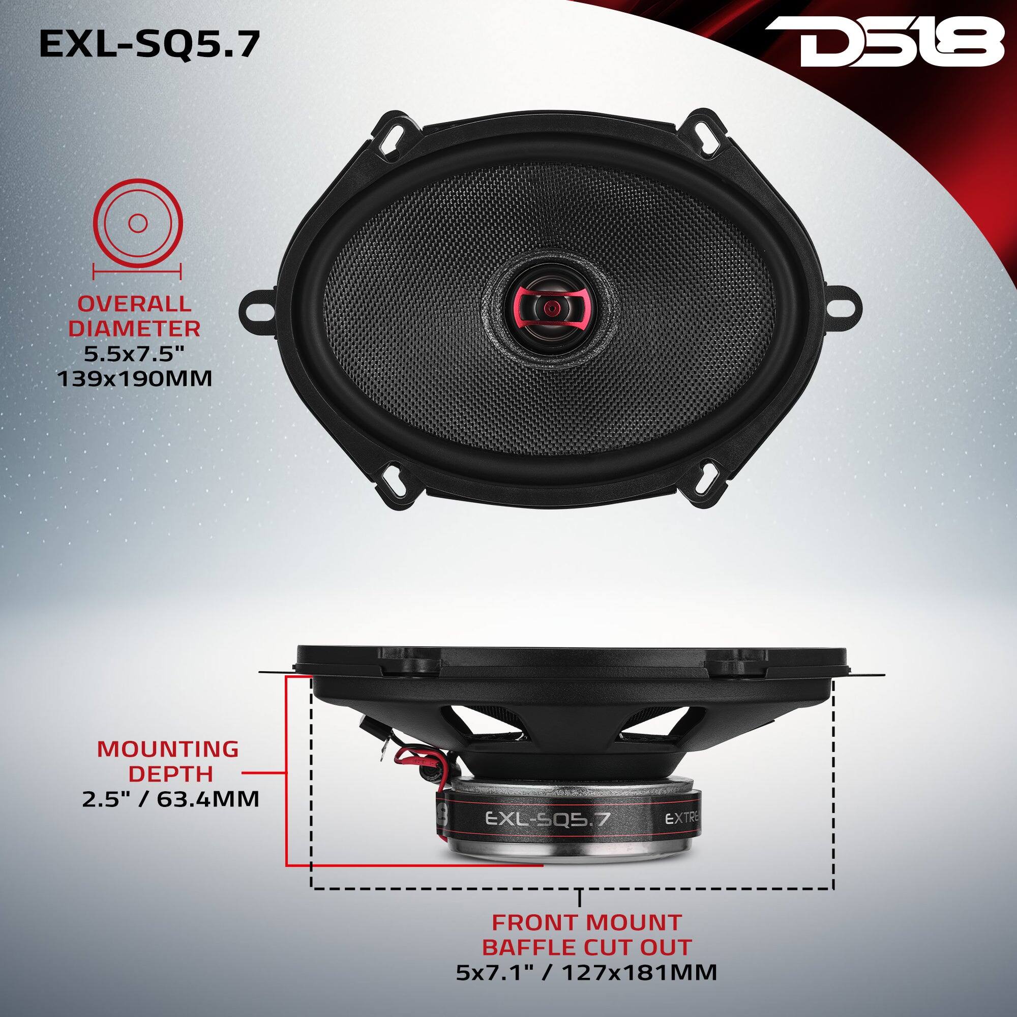 EXL-SQ5.7  
D518  
OVERALL DIAMETER 5.5x7.5" 139x190MM  
MOUNTING DEPTH 2.5" / 63.4MM  
FRONT MOUNT BAFFLE CUT OUT 5x7.1" / 127x181MM