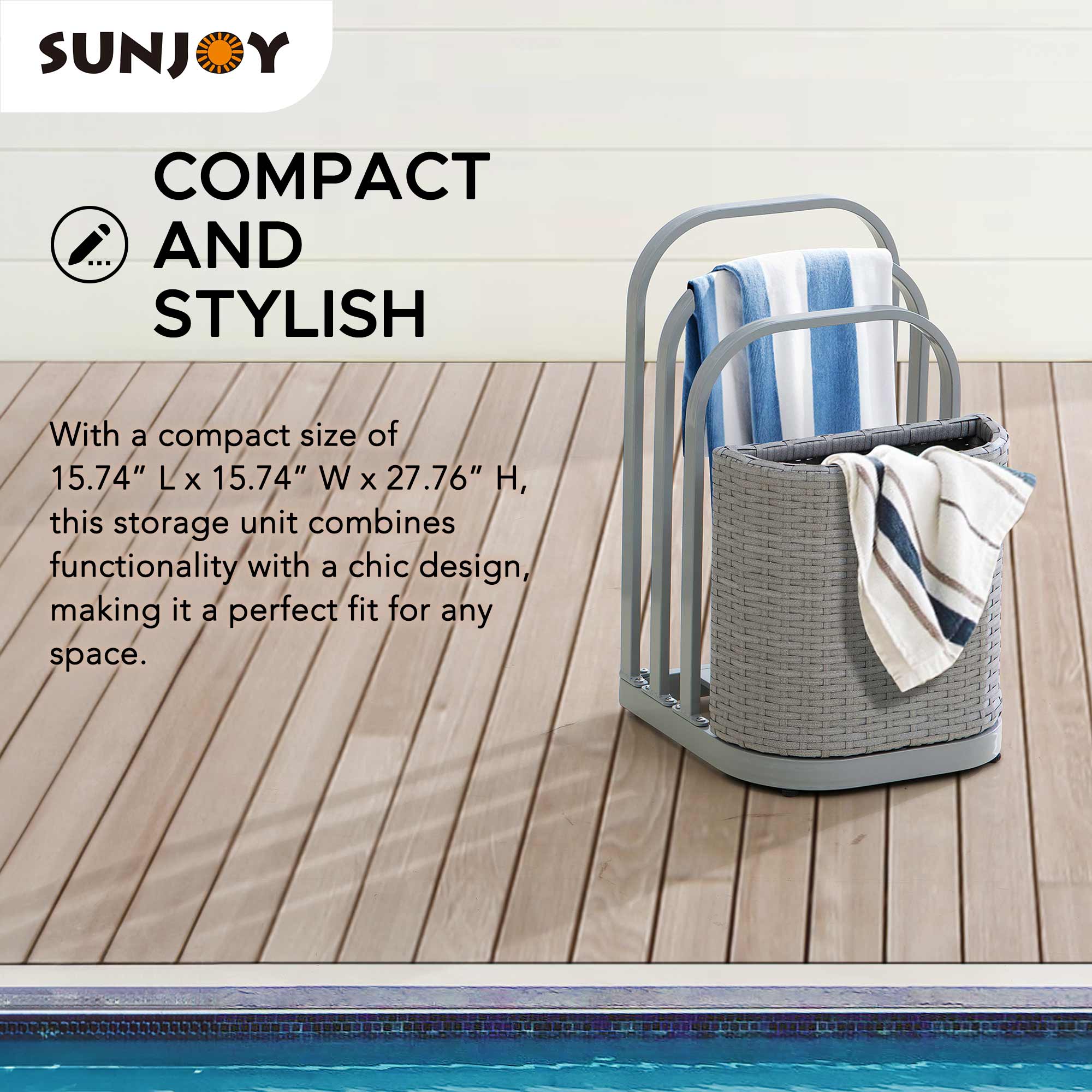 SUNJOY  
COMPACT AND STYLISH  

With a compact size of 15.74" L x 15.74" W x 27.76" H, this storage unit combines functionality with a chic design, making it a perfect fit for any space.