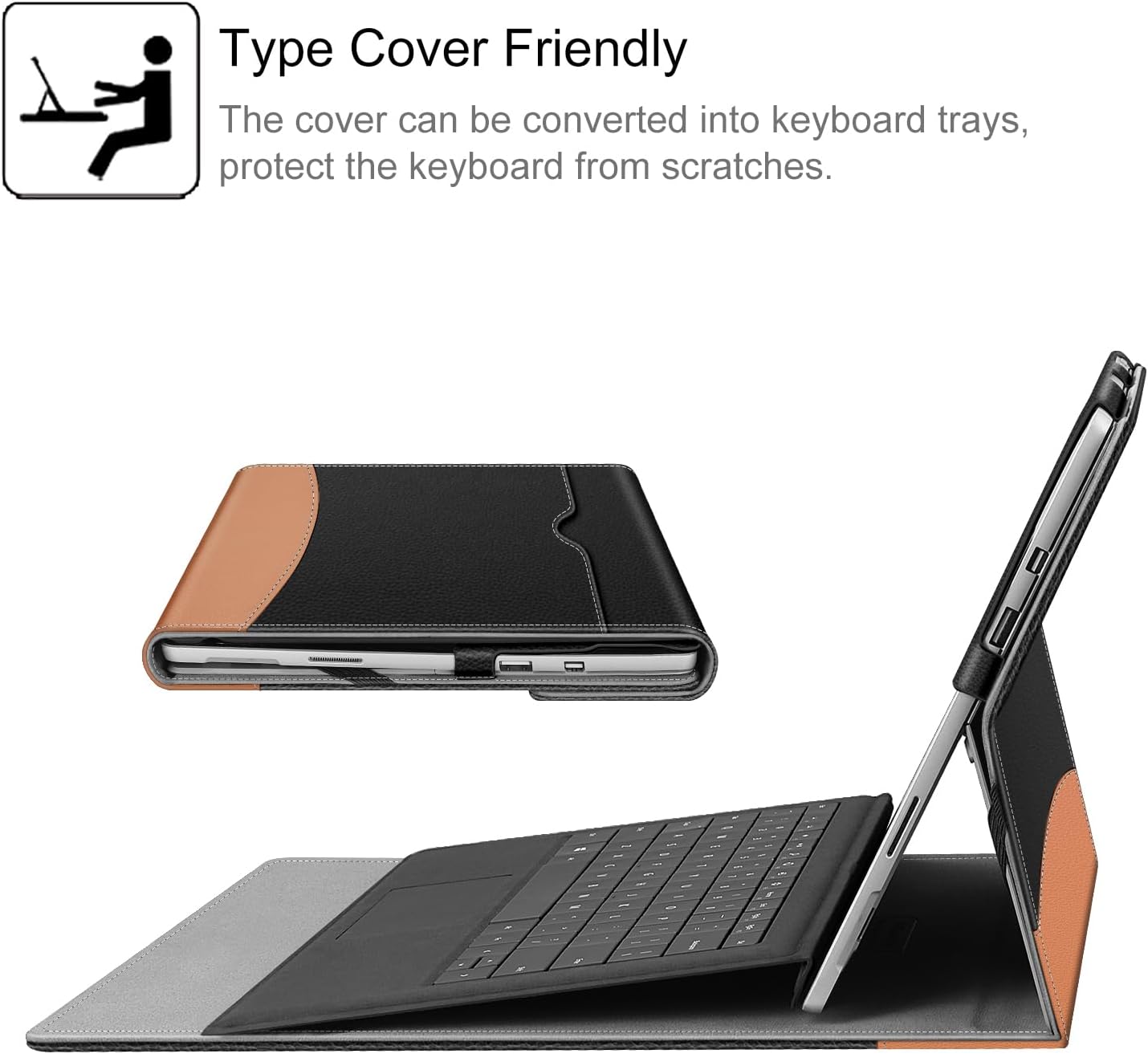 Type Cover Friendly  
The cover can be converted into keyboard trays, protect the keyboard from scratches.