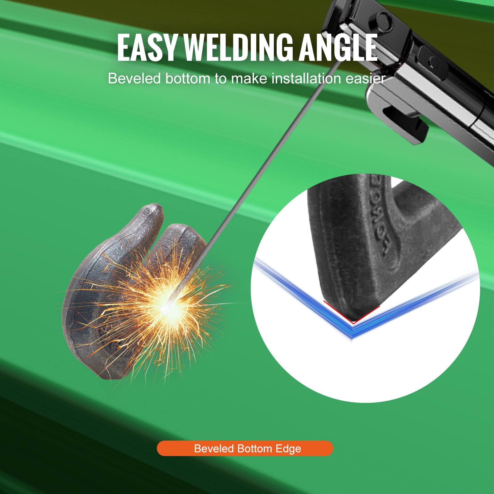 EASY WELDING ANGLE  
Beveled bottom to make installation easier  

Beveled Bottom Edge