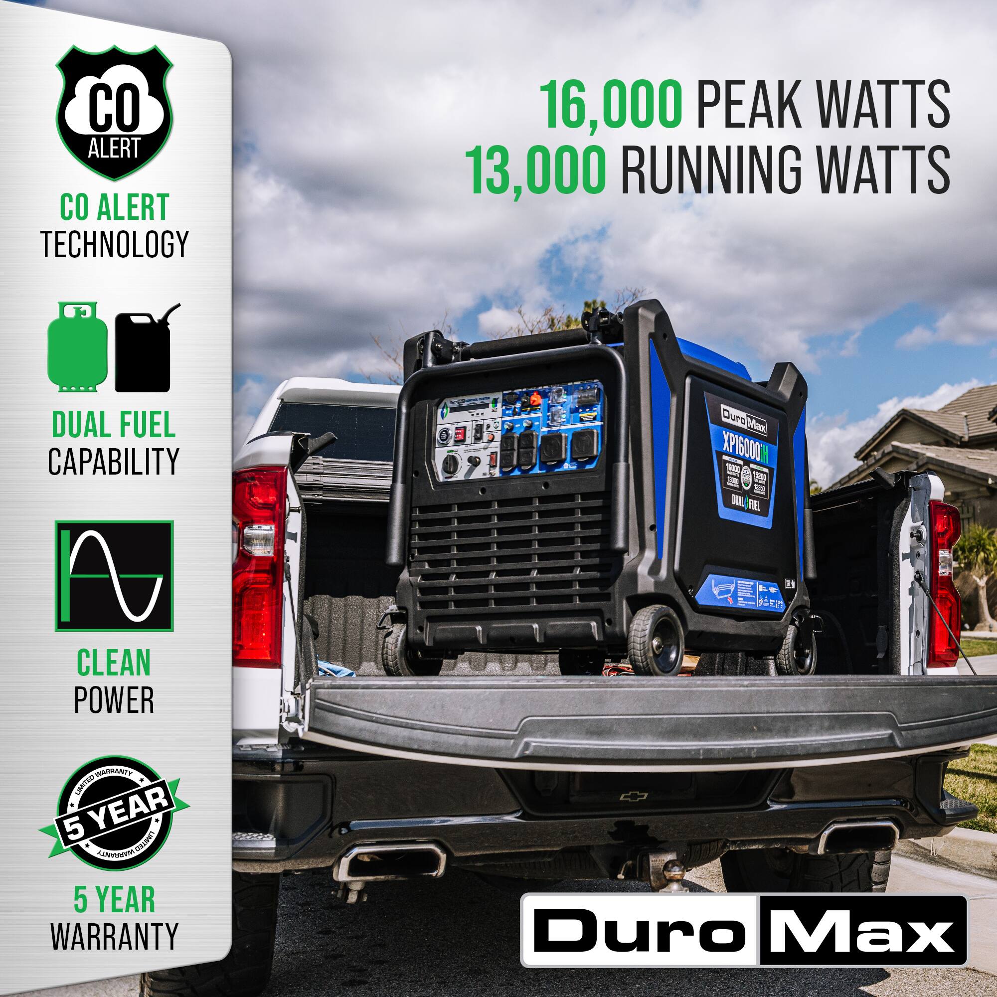 ALERT  
ALERT TECHNOLOGY  
16,000 PEAK WATTS  
13,000 RUNNING WATTS  
DUAL FUEL CAPABILITY  
CO ALERT TECHNOLOGY  
DUAL FUEL CAPABILITY  
CLEAN POWER  
5 YEAR WARRANTY  
Duro Max