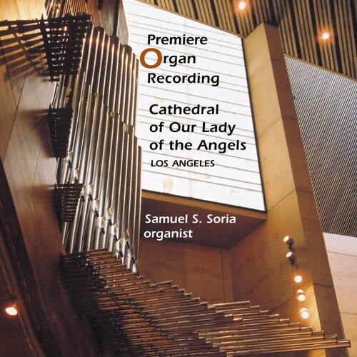 Premiere  
Organ Recording  
Cathedral of Our Lady of the Angels  
LOS ANGELES  

Samuel S. Soria  
organist