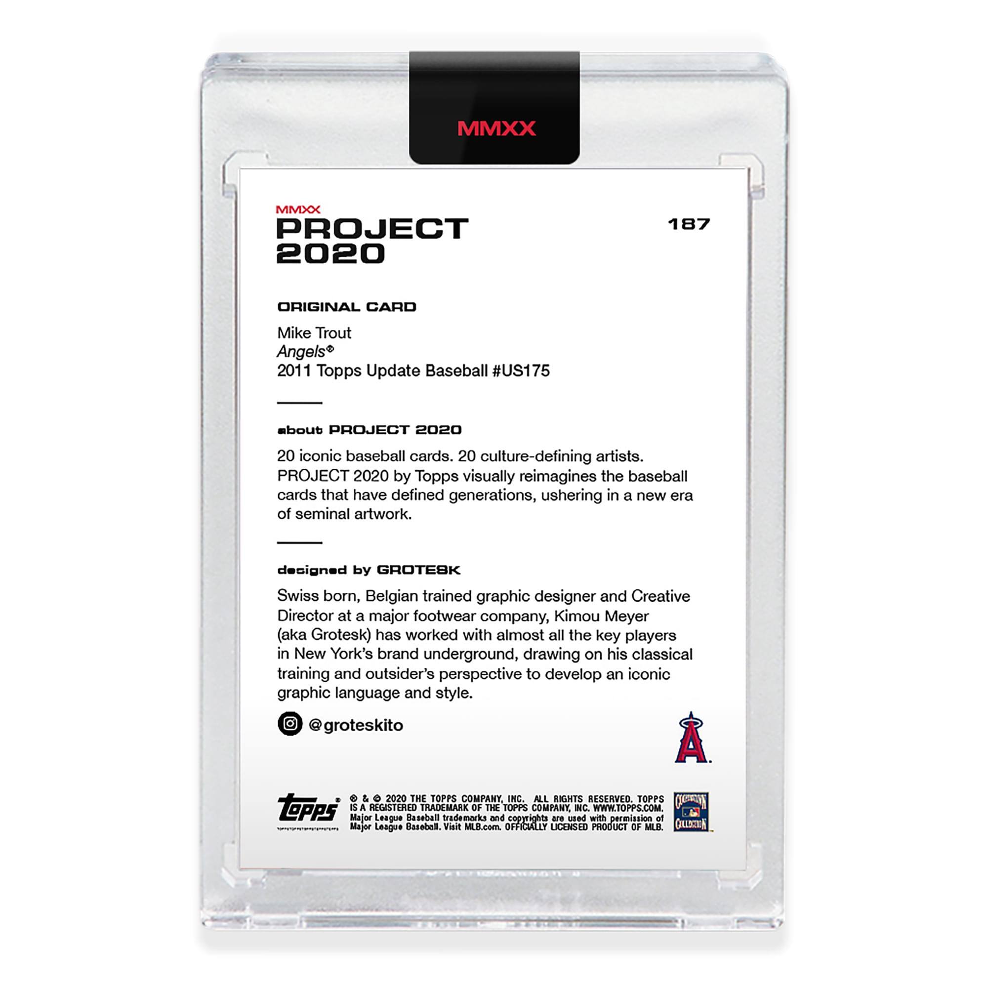 MMXX PROJECT 2020  
#US175  

ORIGINAL CARD  
Mike Trout  
Angels  
2011 Topps Update Baseball #US175  

about PROJECT 2020  
20 iconic baseball cards, 20 culture-defining artists.  
PROJECT 2020 by Topps visually reimagines the baseball cards that have defined generations, ushering in a new era of seminal artwork.  

designed by GROTESK  
Swiss born, Belgian trained graphic designer and Creative Director at a major footwear company, Kimou Meyer (aka Grotesk) has worked with almost all the key players in New York's brand underground, drawing on his classical training and outsider's perspective to develop an iconic graphic language and style.  
@groteskito  

2020 THE TOPPS COMPANY, INC. ALL RIGHTS RESERVED. TOPPS is a registered trademark of The Topps Company, Inc. WWW.TOPPS.COM  
Major League Baseball trademarks and copyrights used with permission of Major League Baseball. MLB.com OFFICIALLY LICENSED PRODUCT OF MLB.